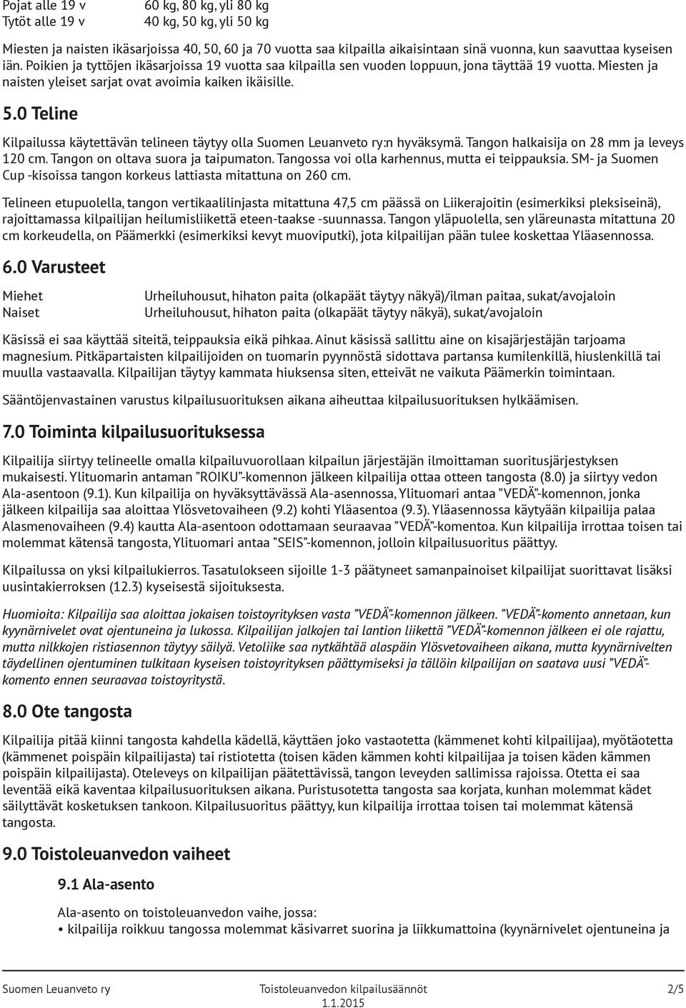 0 Teline Kilpailussa käeävän elineen ä olla Suomen Leuanveo r:n hväksmä. Tangon halkaisija on 28 mm ja leves 120 cm. Tangon on olava suora ja aipumaon. Tangossa voi olla karhennus, mua ei eippauksia.