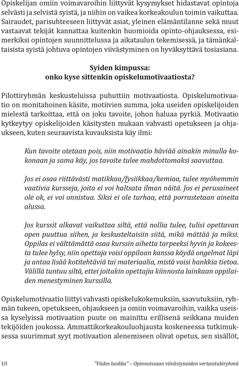 tekemisessä, ja tämänkaltaisista syistä johtuva opintojen viivästyminen on hyväksyttävä tosiasiana. Syiden kimpussa: onko kyse sittenkin opiskelumotivaatiosta?