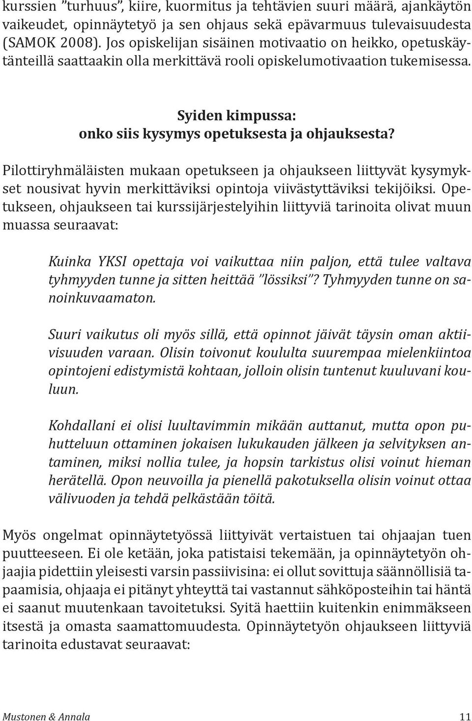 Pilottiryhmäläisten mukaan opetukseen ja ohjaukseen liittyvät kysymykset nousivat hyvin merkittäviksi opintoja viivästyttäviksi tekijöiksi.