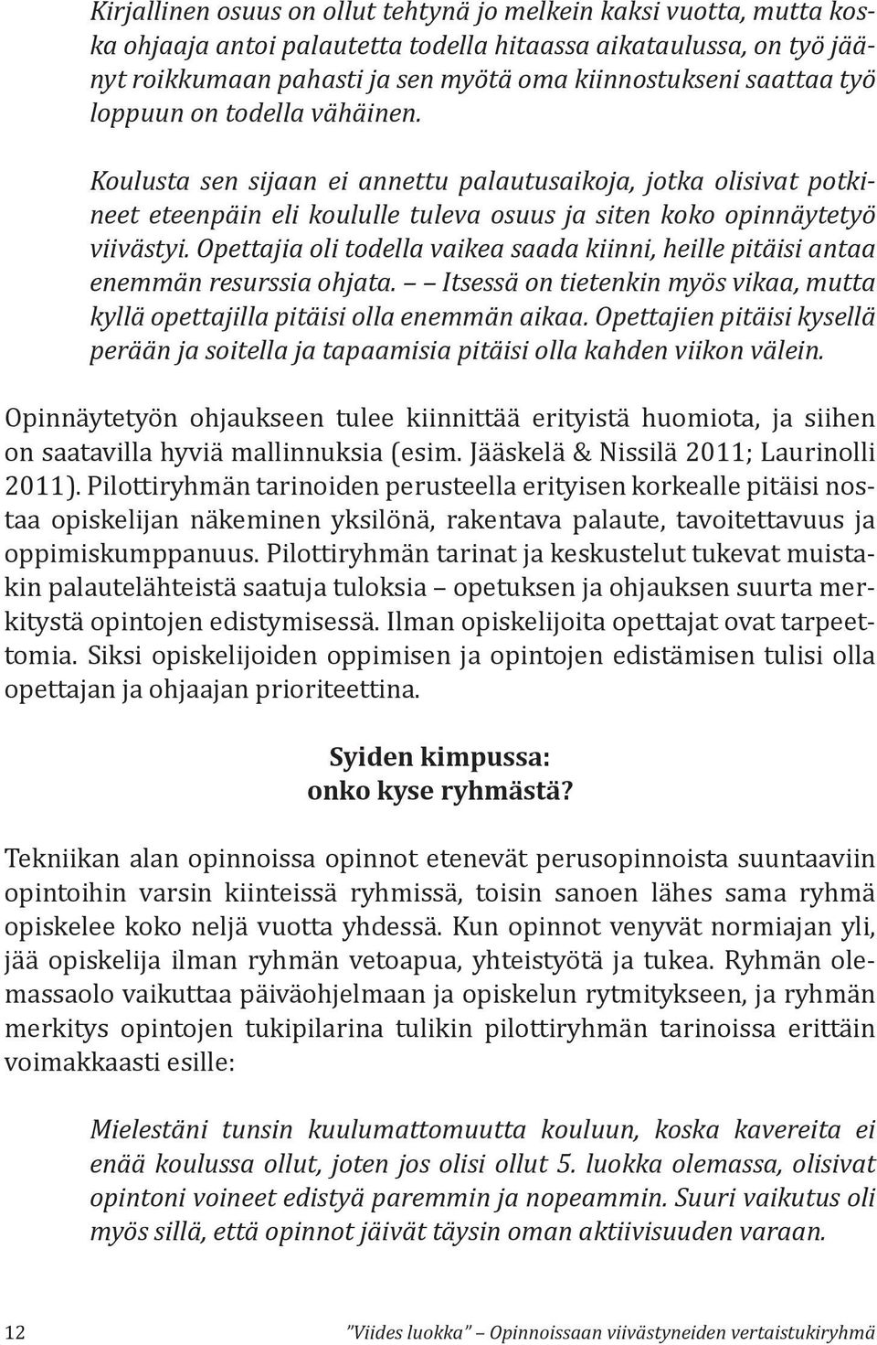 Opettajia oli todella vaikea saada kiinni, heille pitäisi antaa enemmän resurssia ohjata. Itsessä on tietenkin myös vikaa, mutta kyllä opettajilla pitäisi olla enemmän aikaa.