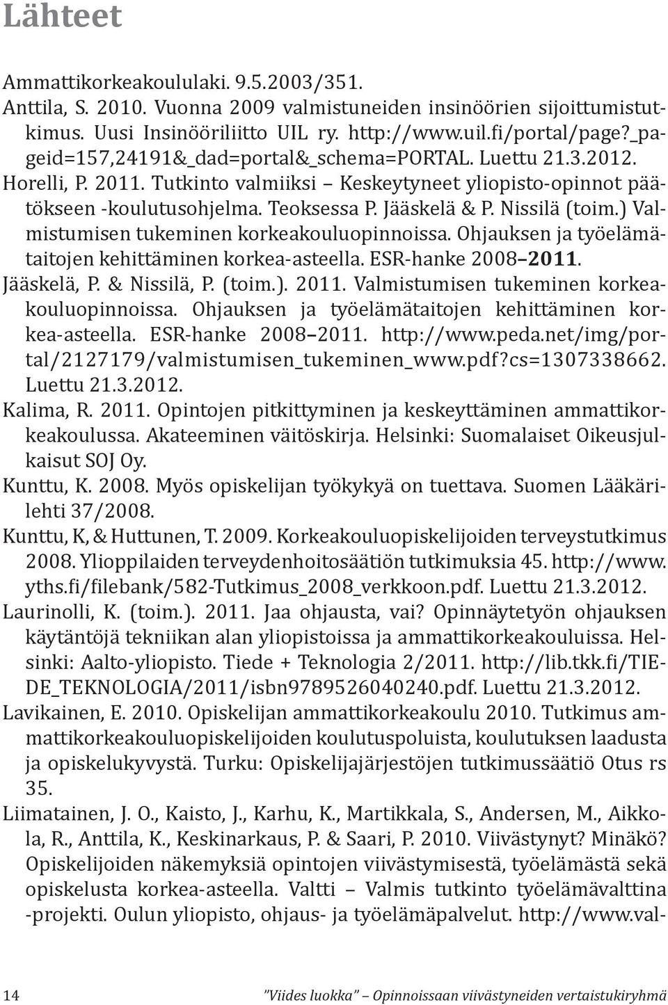 Nissilä (toim.) Valmistumisen tukeminen korkeakouluopinnoissa. Ohjauksen ja työelämätaitojen kehittäminen korkea-asteella. ESR-hanke 2008 2011. Jääskelä, P. & Nissilä, P. (toim.). 2011. Valmistumisen tukeminen korkeakouluopinnoissa. Ohjauksen ja työelämätaitojen kehittäminen korkea-asteella. ESR-hanke 2008 2011. http://www.