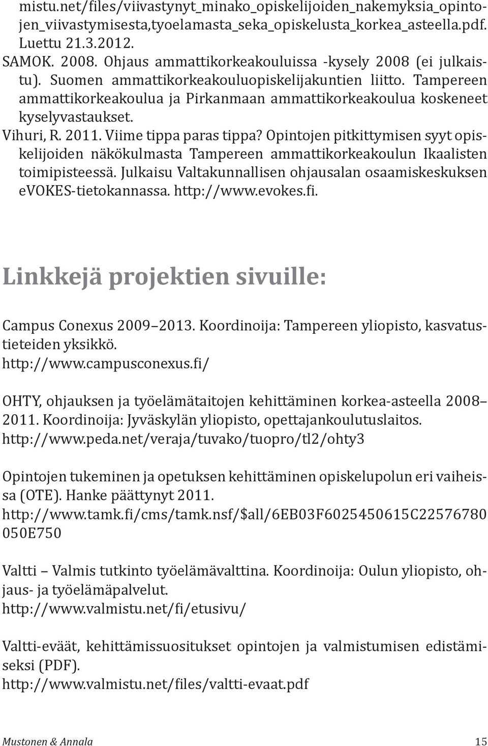 Tampereen ammattikorkeakoulua ja Pirkanmaan ammattikorkeakoulua koskeneet kyselyvastaukset. Vihuri, R. 2011. Viime tippa paras tippa?