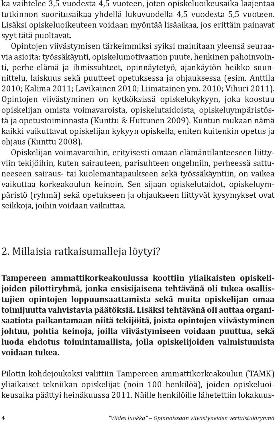 Opintojen viivästymisen tärkeimmiksi syiksi mainitaan yleensä seuraavia asioita: työssäkäynti, opiskelumotivaation puute, henkinen pahoinvointi, perhe-elämä ja ihmissuhteet, opinnäytetyö, ajankäytön