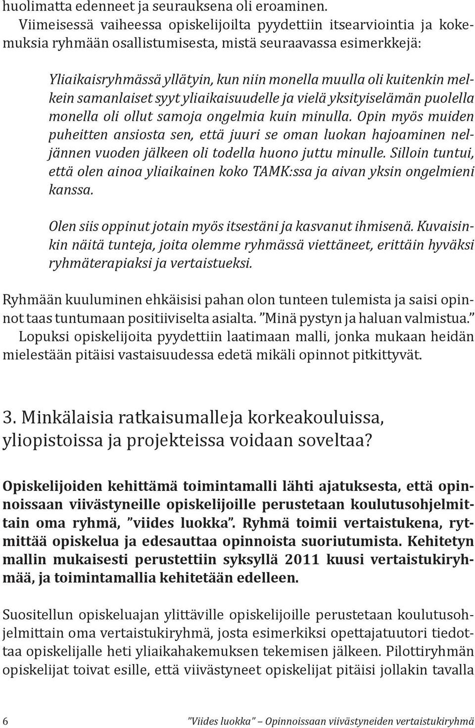 melkein samanlaiset syyt yliaikaisuudelle ja vielä yksityiselämän puolella monella oli ollut samoja ongelmia kuin minulla.