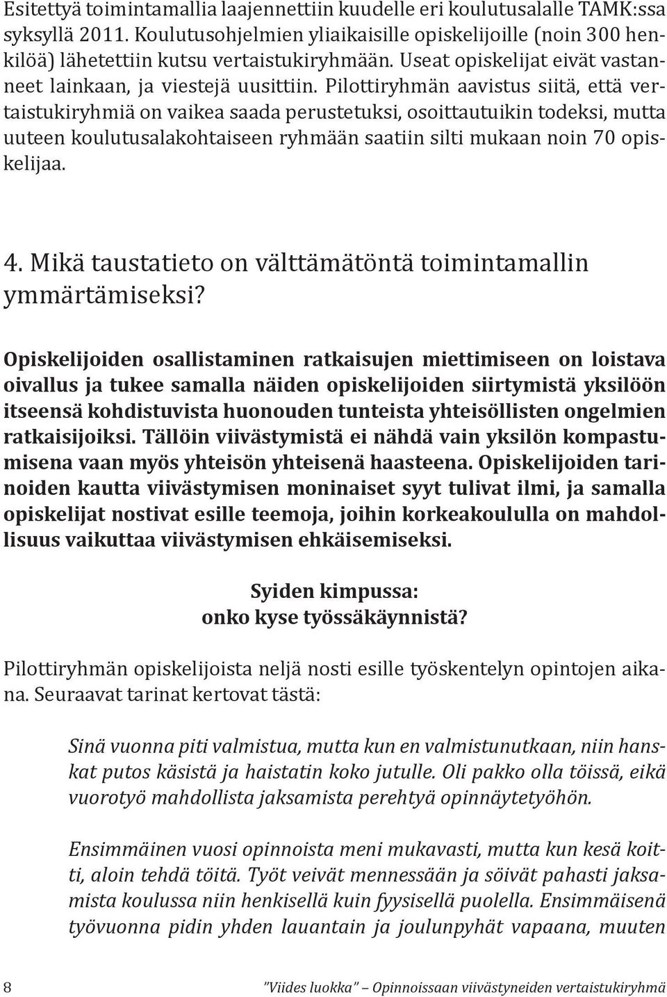 Pilottiryhmän aavistus siitä, että vertaistukiryhmiä on vaikea saada perustetuksi, osoittautuikin todeksi, mutta uuteen koulutusalakohtaiseen ryhmään saatiin silti mukaan noin 70 opiskelijaa. 4.