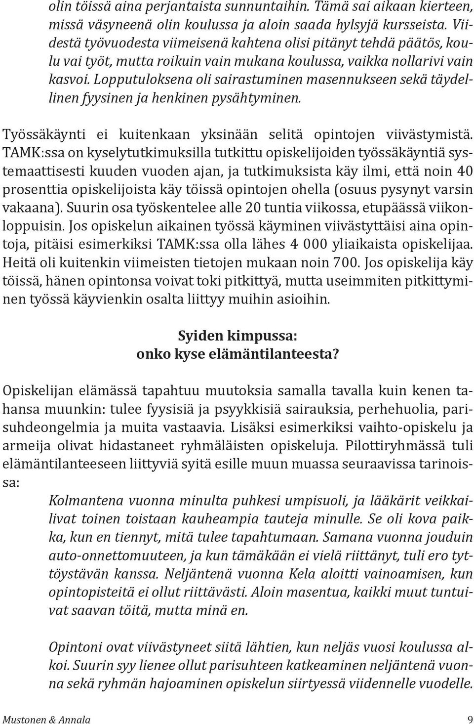 Lopputuloksena oli sairastuminen masennukseen sekä täydellinen fyysinen ja henkinen pysähtyminen. Työssäkäynti ei kuitenkaan yksinään selitä opintojen viivästymistä.