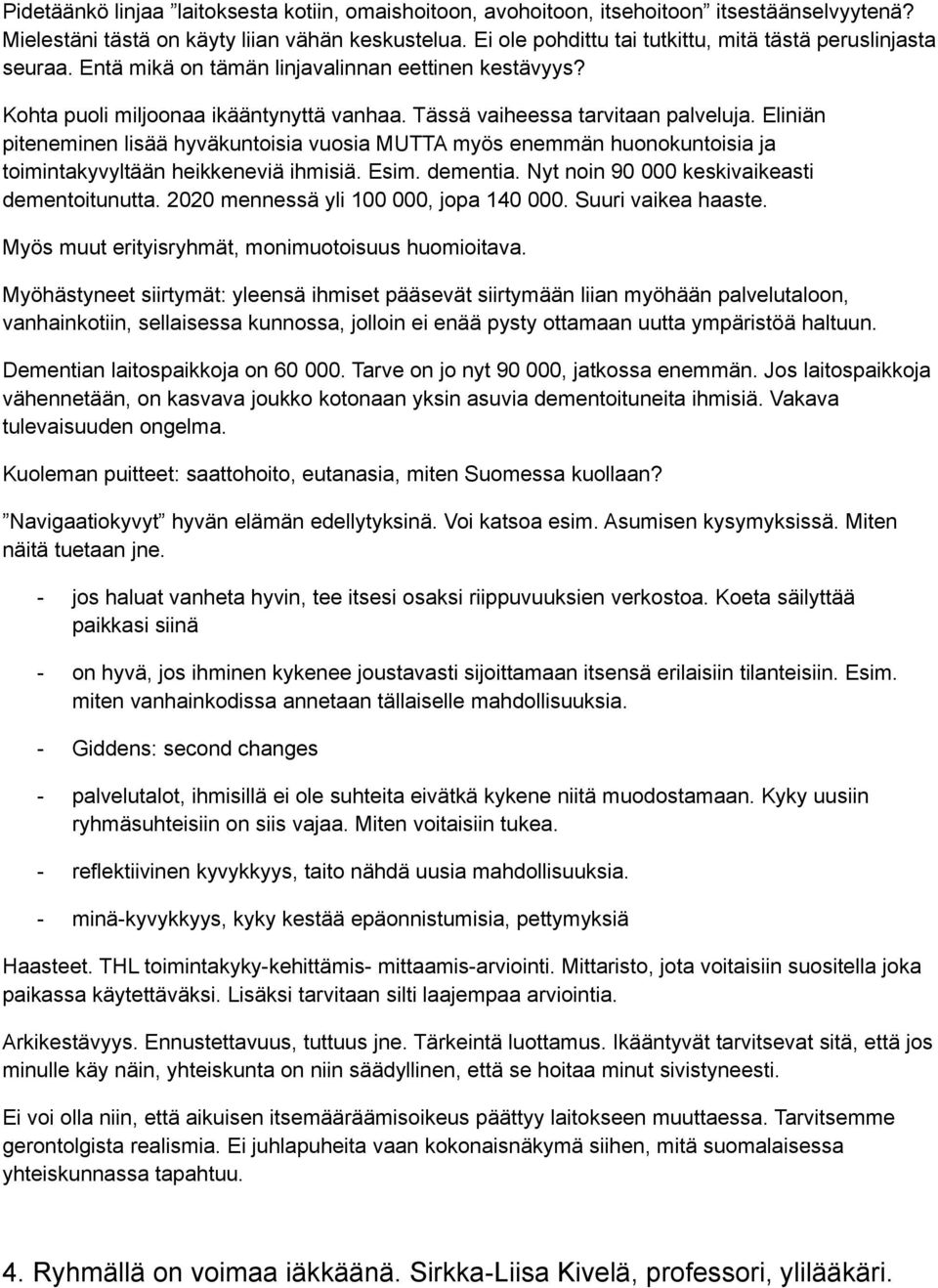 Eliniän piteneminen lisää hyväkuntoisia vuosia MUTTA myös enemmän huonokuntoisia ja toimintakyvyltään heikkeneviä ihmisiä. Esim. dementia. Nyt noin 90 000 keskivaikeasti dementoitunutta.