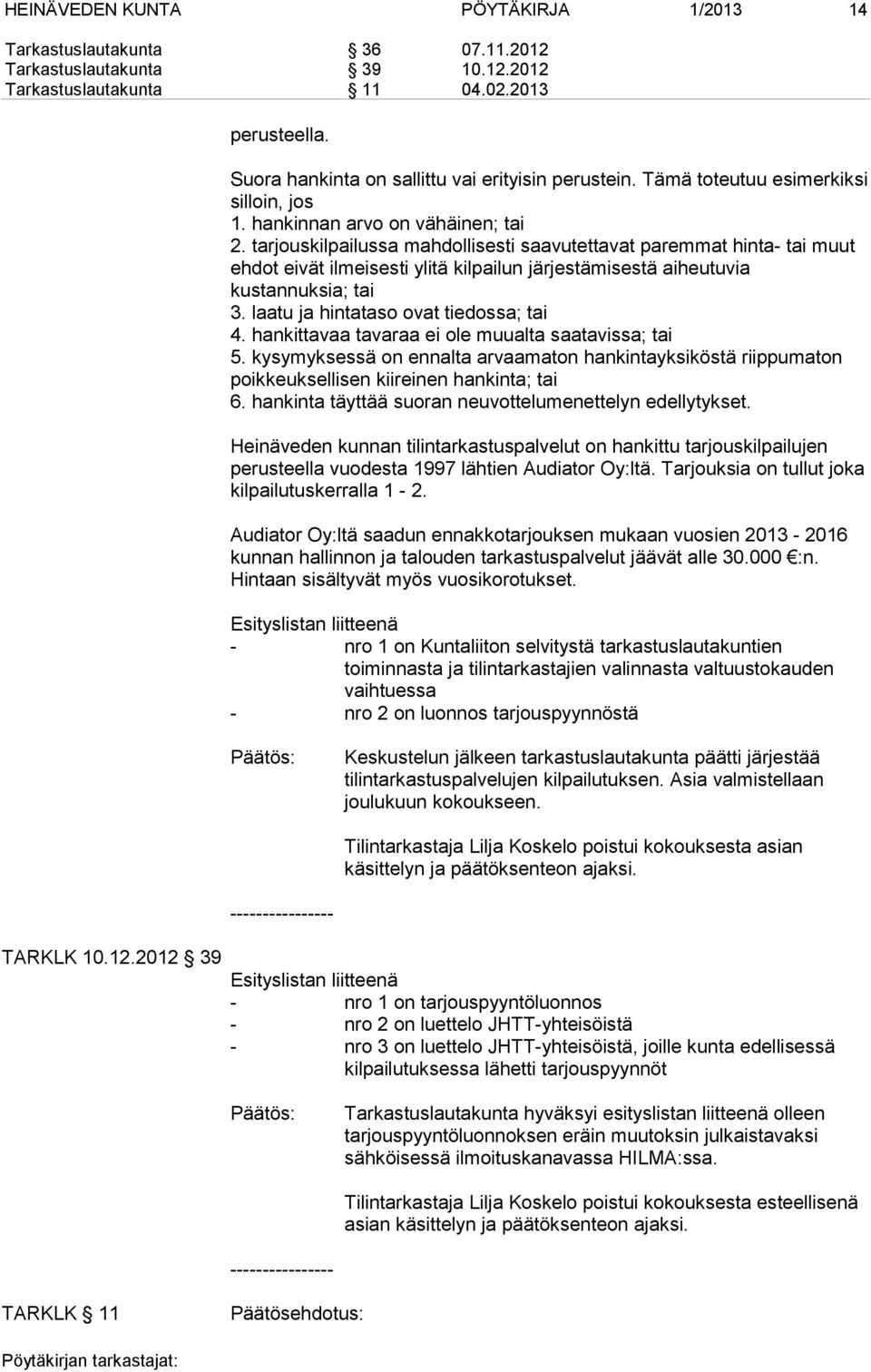 tarjouskilpailussa mahdollisesti saavutettavat paremmat hinta- tai muut ehdot eivät ilmeisesti ylitä kilpailun järjestämisestä aiheutuvia kustannuksia; tai 3. laatu ja hintataso ovat tiedossa; tai 4.