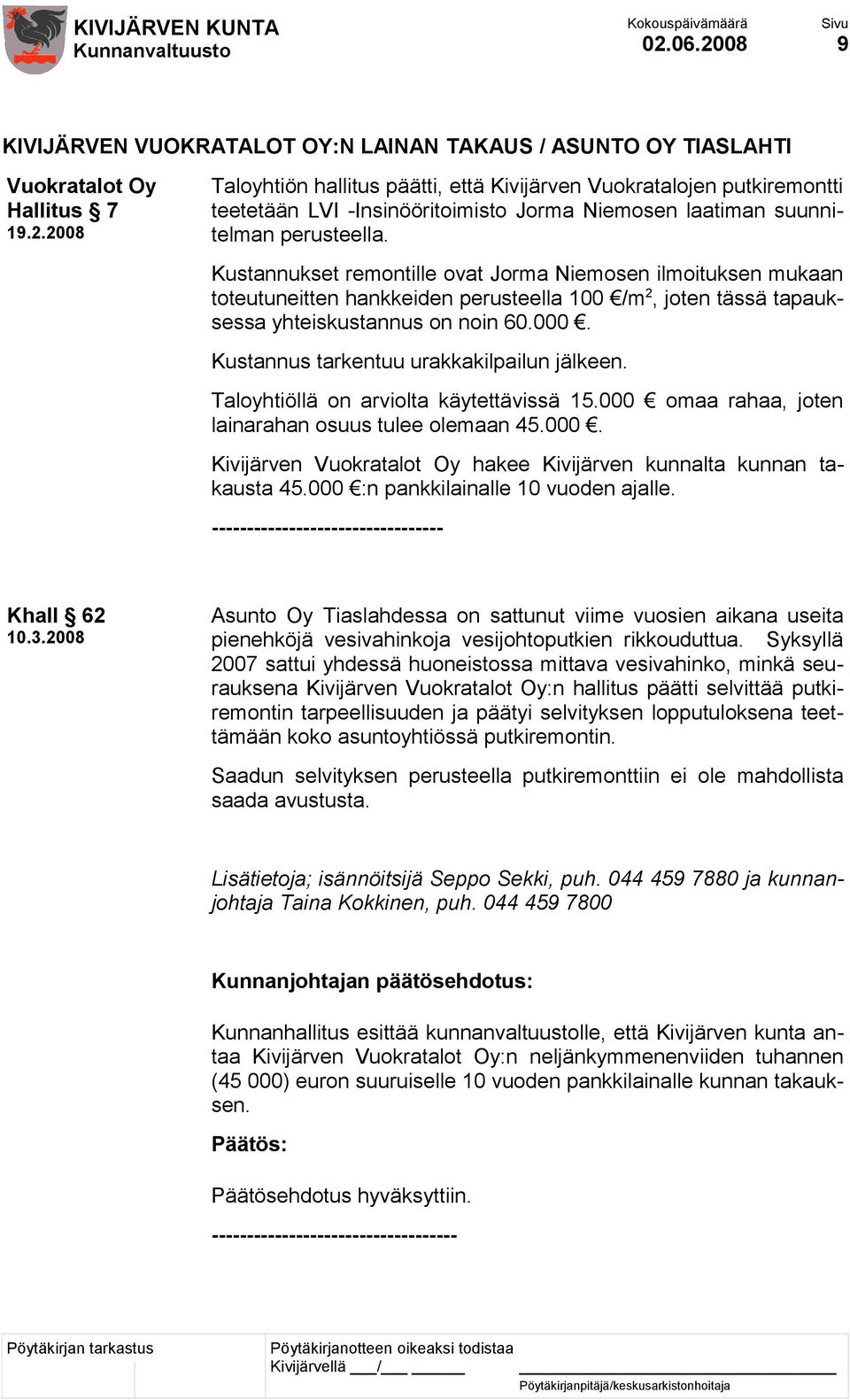 Kustannus tarkentuu urakkakilpailun jälkeen. Taloyhtiöllä on arviolta käytettävissä 15.000 omaa rahaa, joten lainarahan osuus tulee olemaan 45.000. Kivijärven Vuokratalot Oy hakee Kivijärven kunnalta kunnan takausta 45.