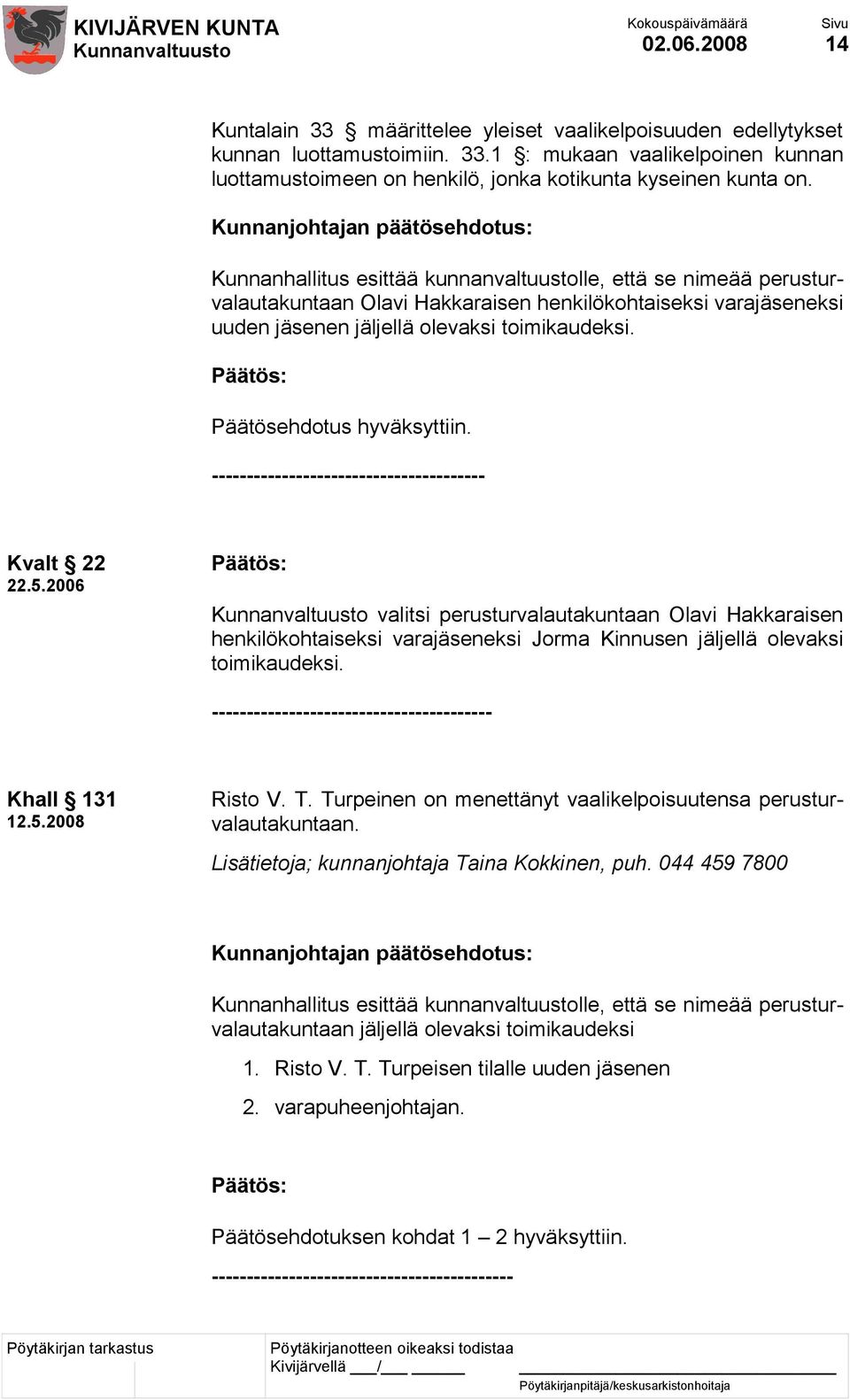 toimikaudeksi. Päätösehdotus hyväksyttiin. --------------------------------------- Kvalt 22 22.5.