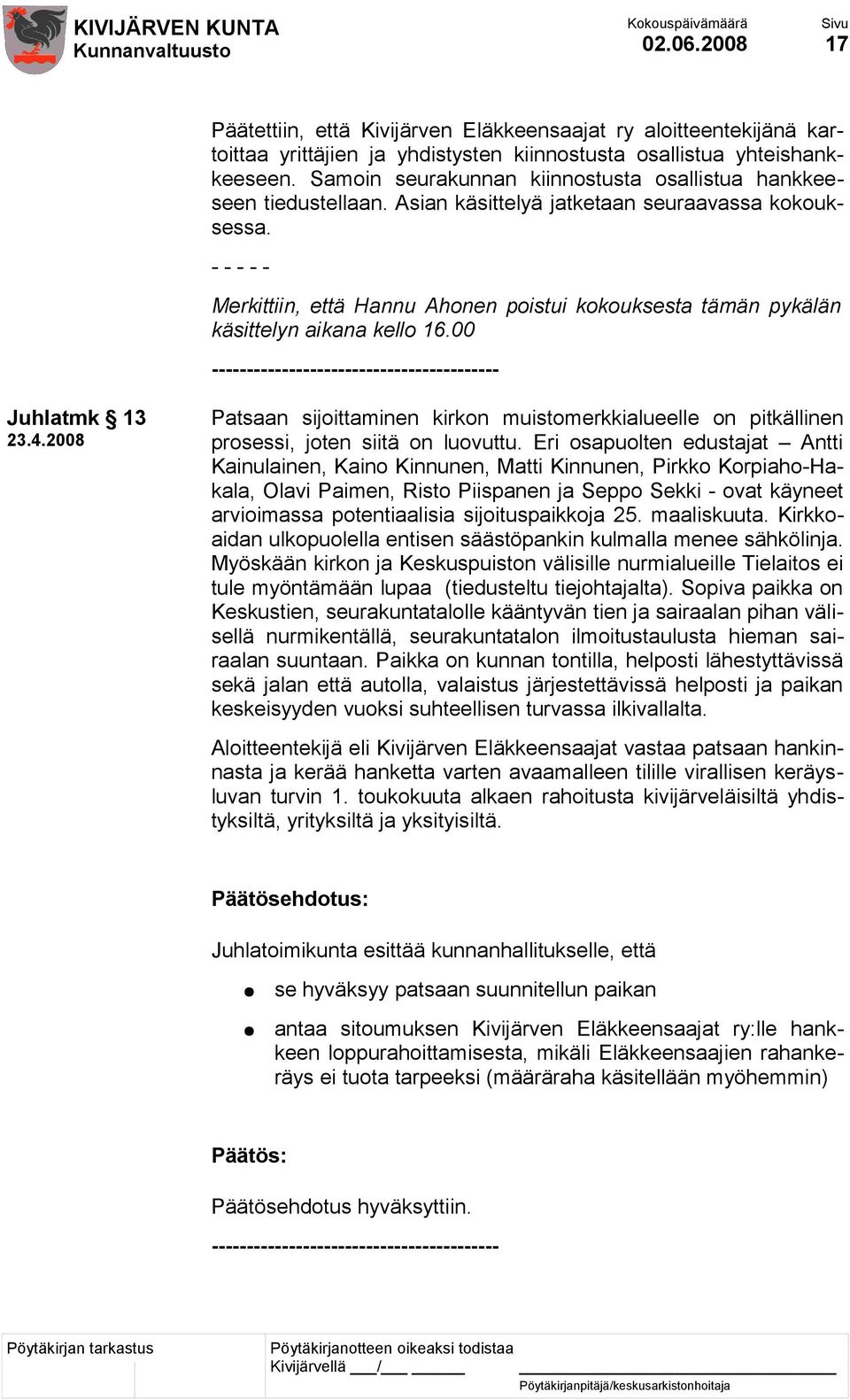 - - - - - Merkittiin, että Hannu Ahonen poistui kokouksesta tämän pykälän käsittelyn aikana kello 16.00 ----------------------------------------- Juhlatmk 13 23.4.