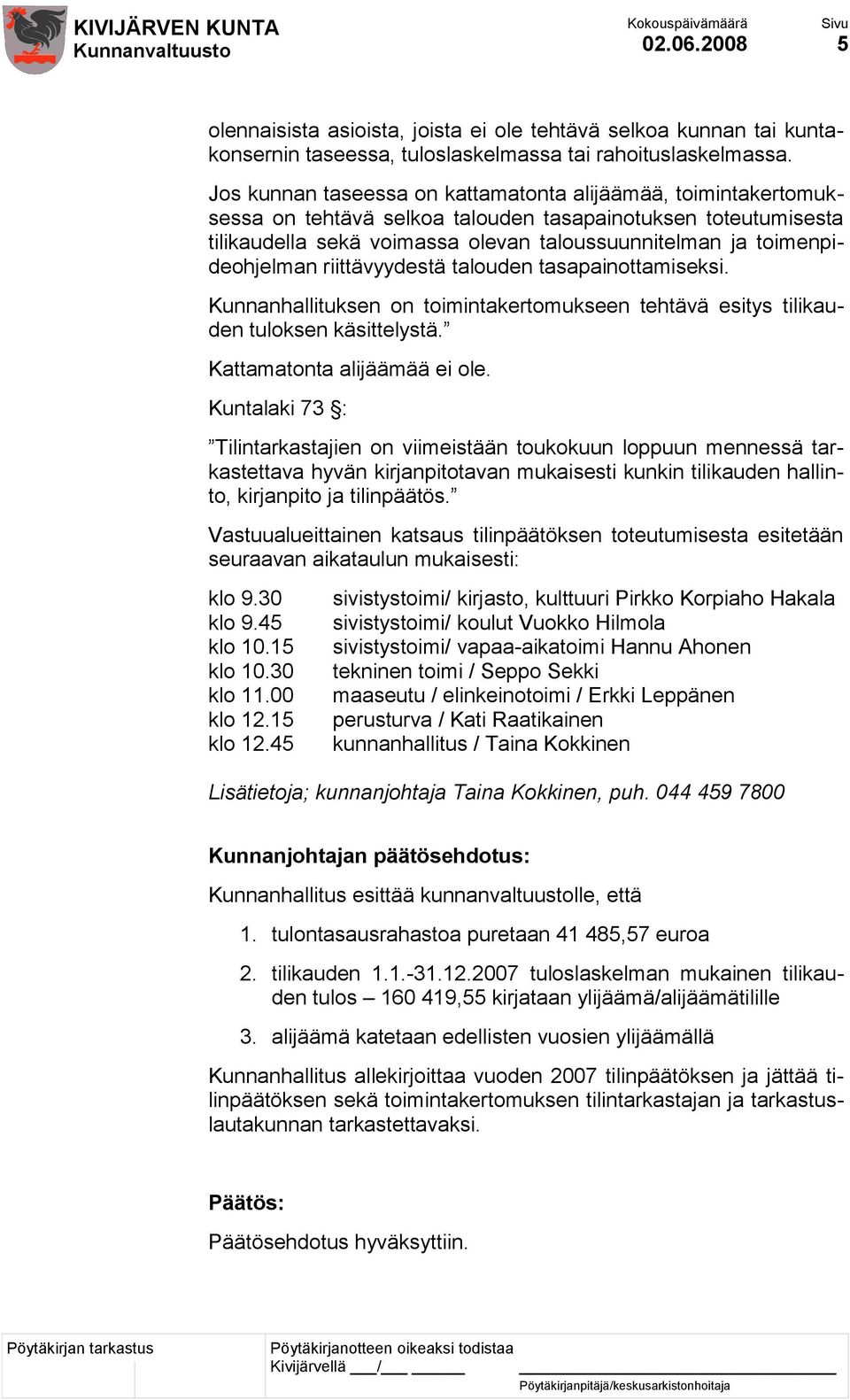 toimenpideohjelman riittävyydestä talouden tasapainottamiseksi. Kunnanhallituksen on toimintakertomukseen tehtävä esitys tilikauden tuloksen käsittelystä. Kattamatonta alijäämää ei ole.