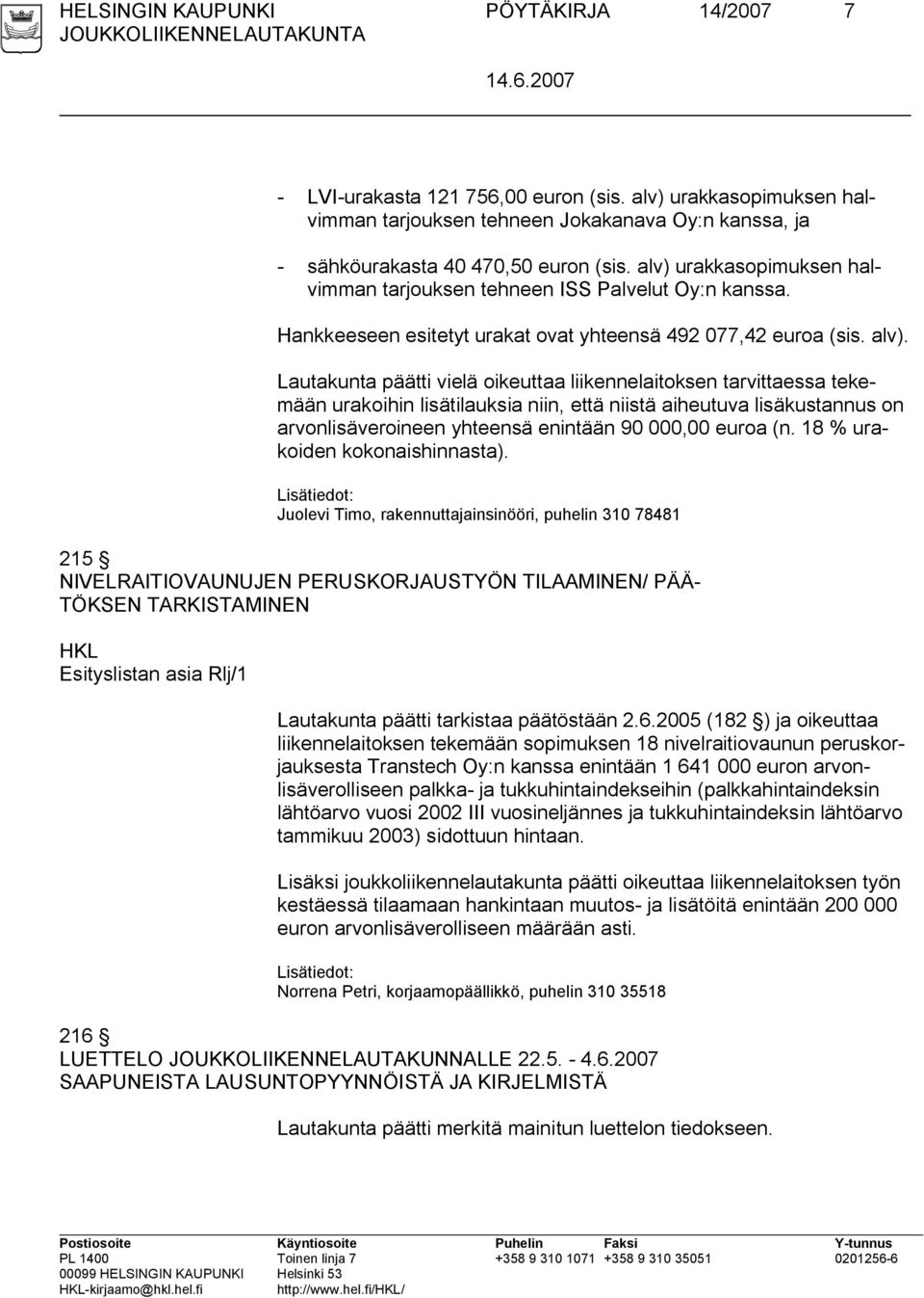 Lautakunta päätti vielä oikeuttaa liikennelaitoksen tarvittaessa tekemään urakoihin lisätilauksia niin, että niistä aiheutuva lisäkustannus on arvonlisäveroineen yhteensä enintään 90 000,00 euroa (n.