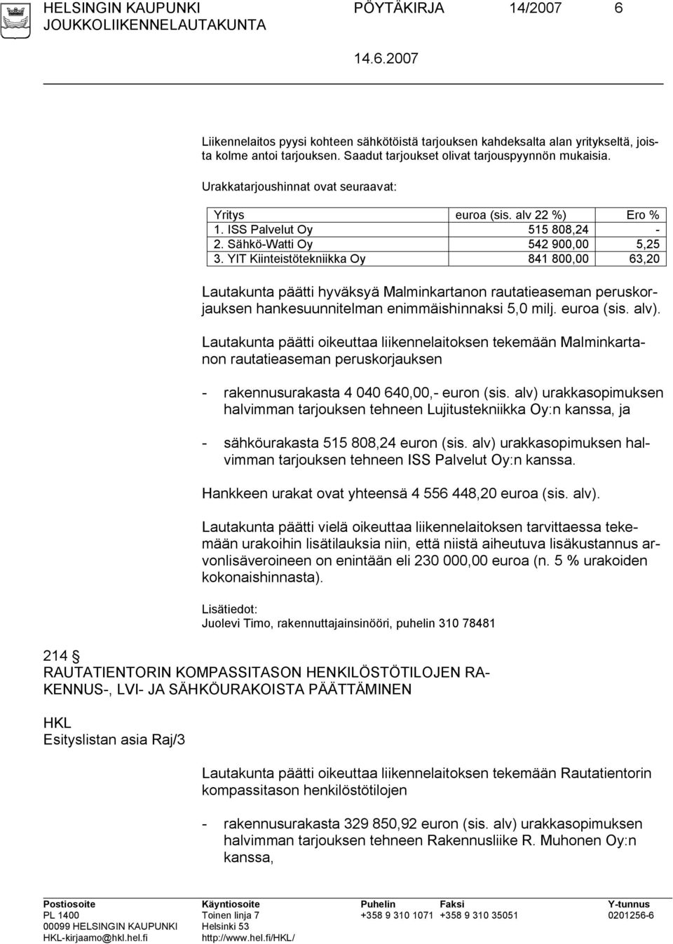 YIT Kiinteistötekniikka Oy 841 800,00 63,20 Lautakunta päätti hyväksyä Malminkartanon rautatieaseman peruskorjauksen hankesuunnitelman enimmäishinnaksi 5,0 milj. euroa (sis. alv).
