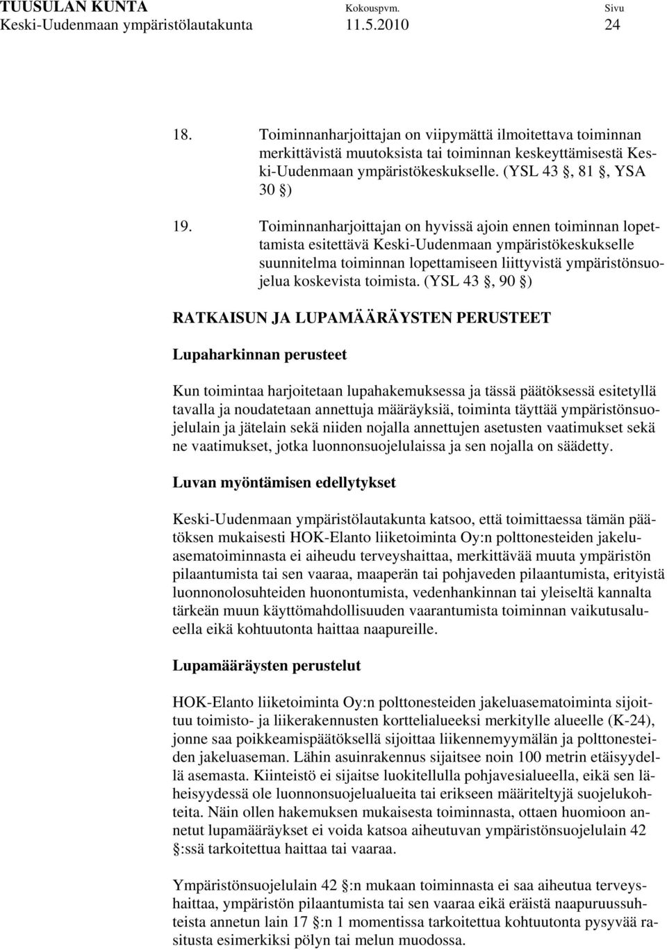 Toiminnanharjoittajan on hyvissä ajoin ennen toiminnan lopettamista esitettävä Keski-Uudenmaan ympäristökeskukselle suunnitelma toiminnan lopettamiseen liittyvistä ympäristönsuojelua koskevista