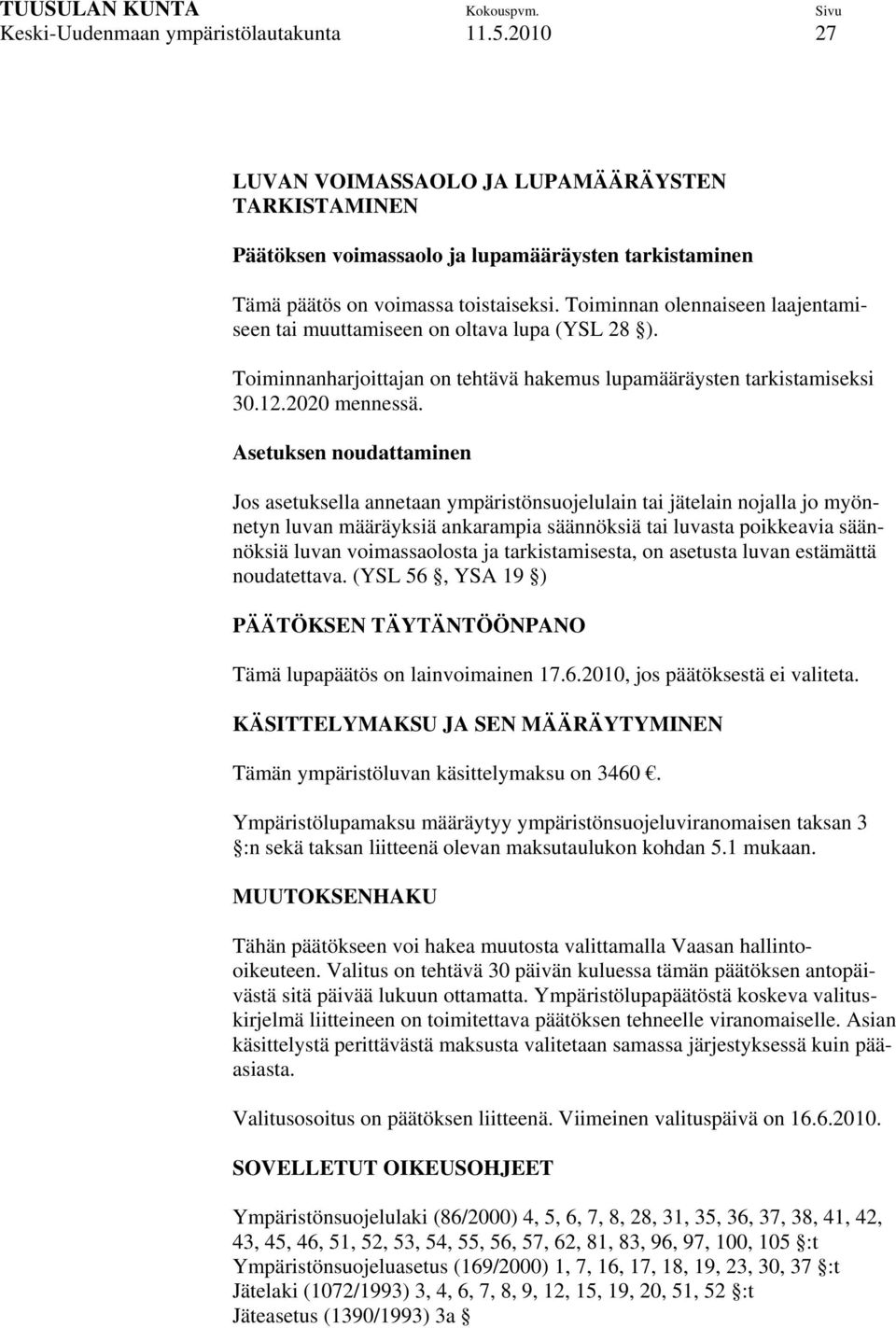 Asetuksen noudattaminen Jos asetuksella annetaan ympäristönsuojelulain tai jätelain nojalla jo myönnetyn luvan määräyksiä ankarampia säännöksiä tai luvasta poikkeavia säännöksiä luvan voimassaolosta