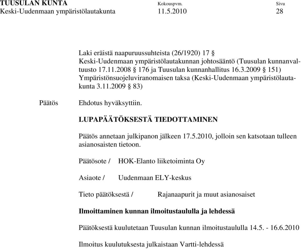 LUPAPÄÄTÖKSESTÄ TIEDOTTAMINEN Päätös annetaan julkipanon jälkeen 17.5.2010, jolloin sen katsotaan tulleen asianosaisten tietoon.