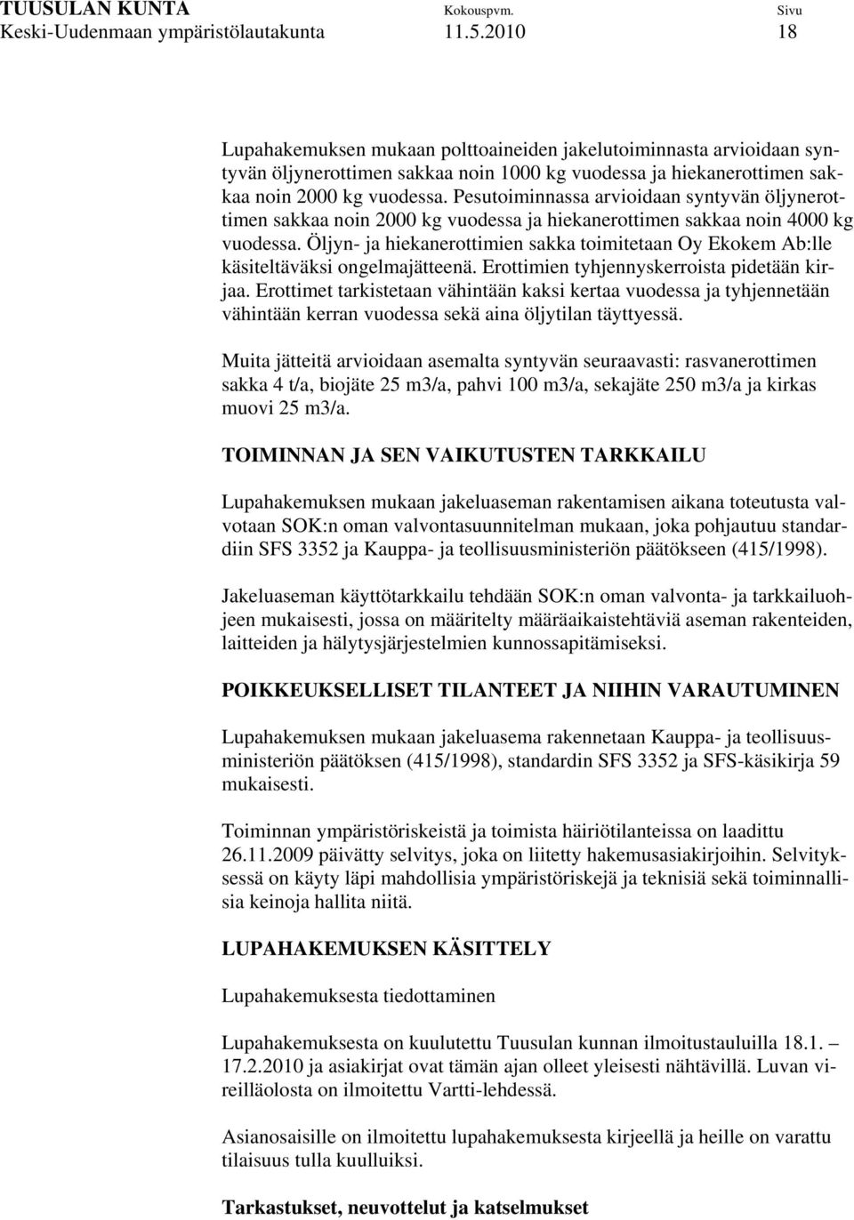 Pesutoiminnassa arvioidaan syntyvän öljynerottimen sakkaa noin 2000 kg vuodessa ja hiekanerottimen sakkaa noin 4000 kg vuodessa.