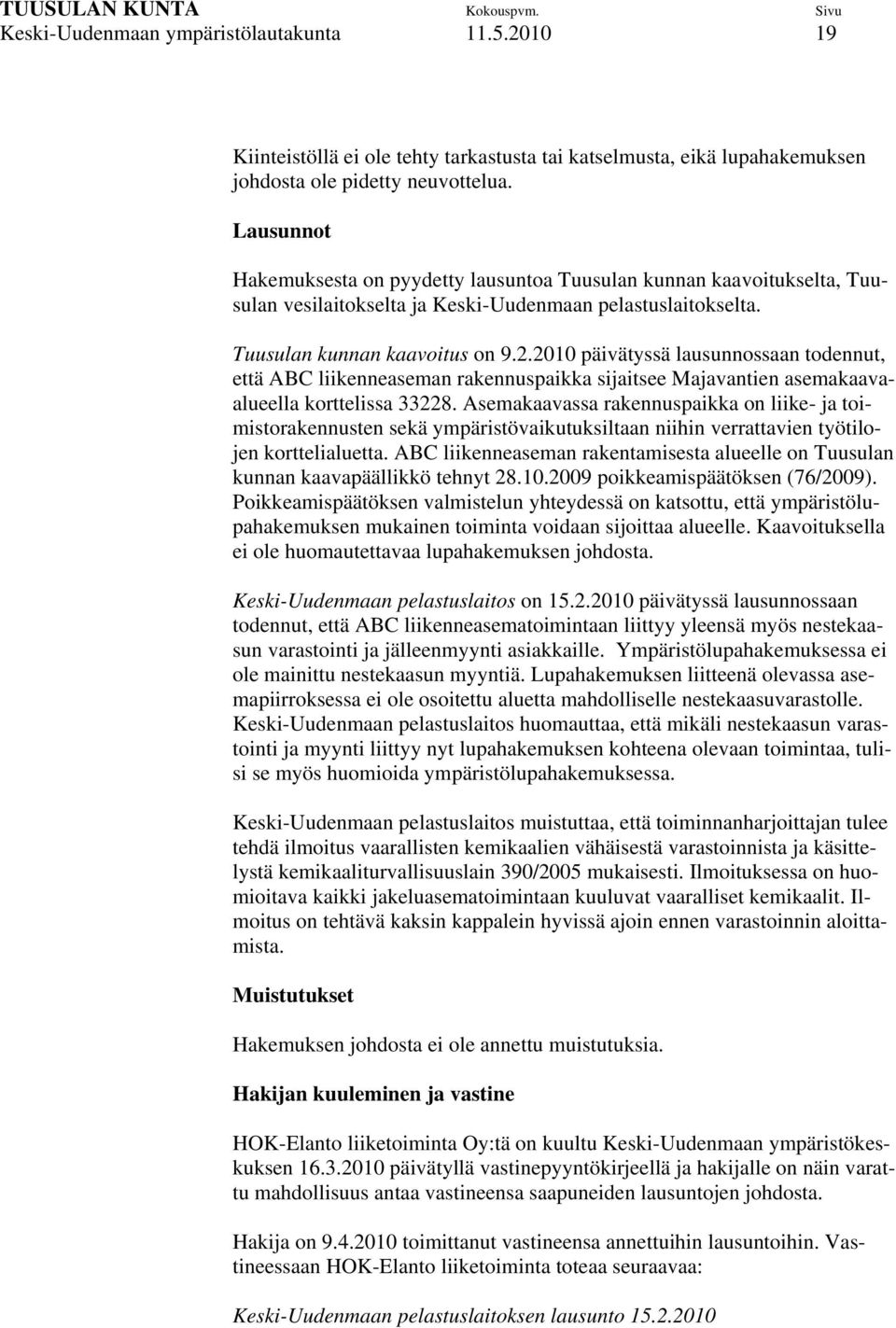 2010 päivätyssä lausunnossaan todennut, että ABC liikenneaseman rakennuspaikka sijaitsee Majavantien asemakaavaalueella korttelissa 33228.