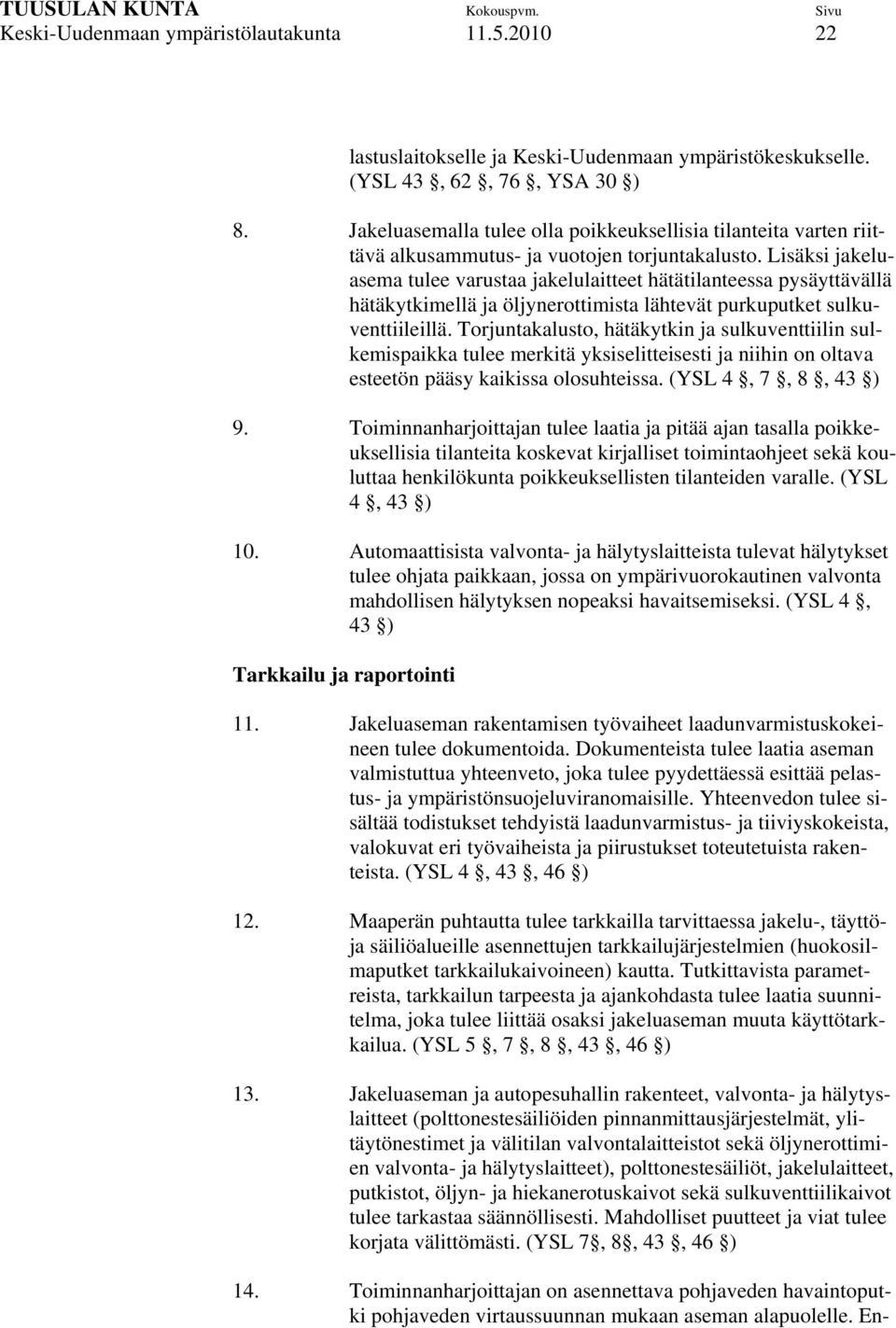 Lisäksi jakeluasema tulee varustaa jakelulaitteet hätätilanteessa pysäyttävällä hätäkytkimellä ja öljynerottimista lähtevät purkuputket sulkuventtiileillä.