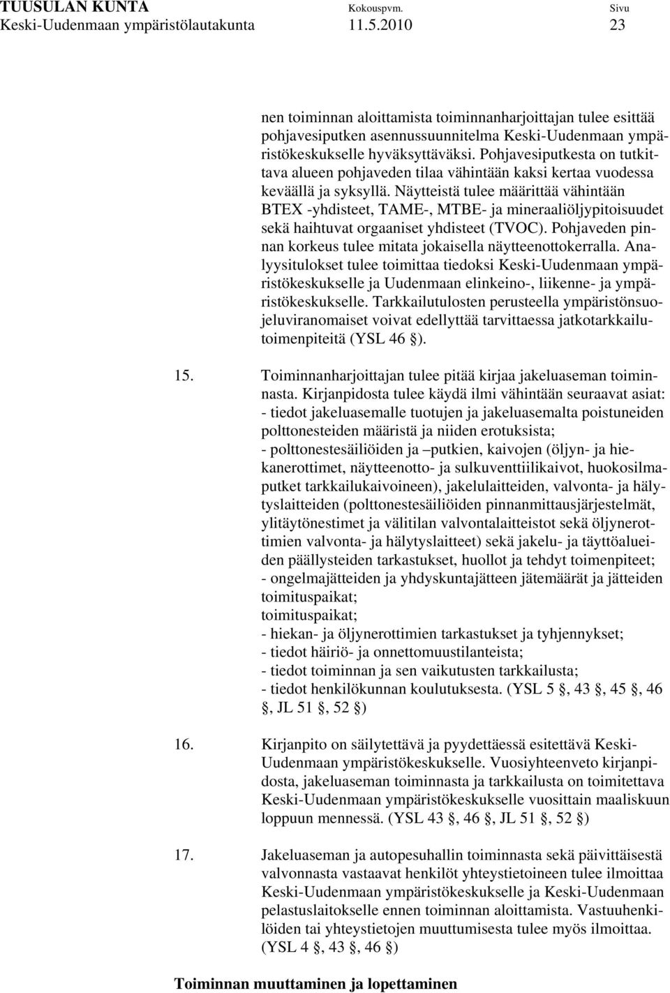 Näytteistä tulee määrittää vähintään BTEX -yhdisteet, TAME-, MTBE- ja mineraaliöljypitoisuudet sekä haihtuvat orgaaniset yhdisteet (TVOC).