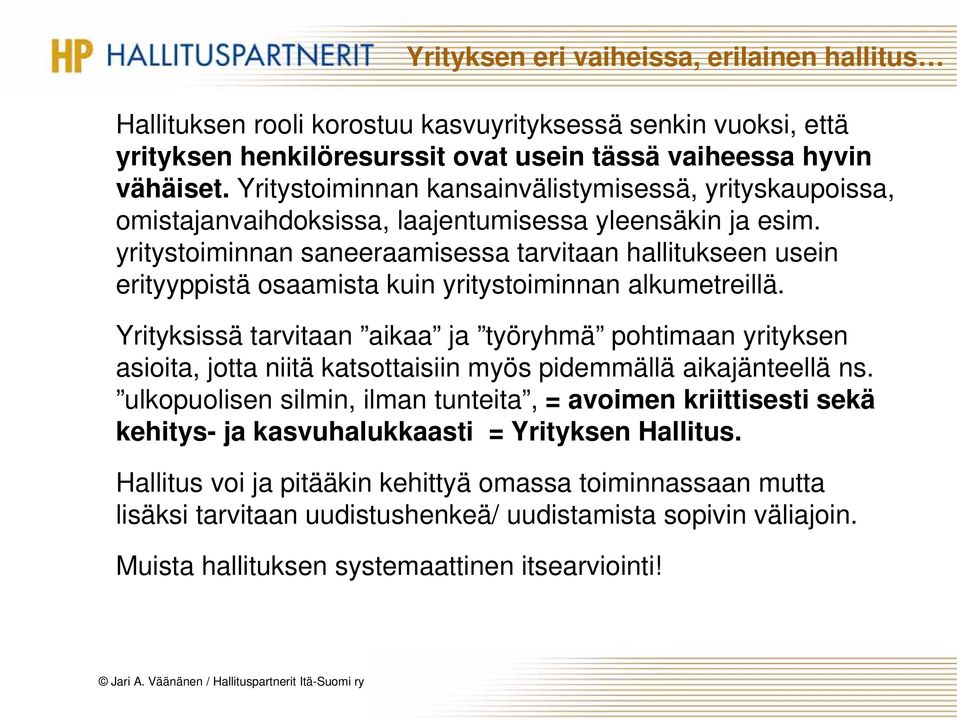 yritystoiminnan saneeraamisessa tarvitaan hallitukseen usein erityyppistä osaamista kuin yritystoiminnan alkumetreillä.