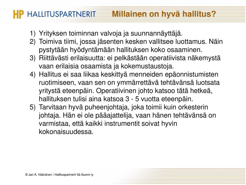 4) Hallitus ei saa liikaa keskittyä menneiden epäonnistumisten ruotimiseen, vaan sen on ymmärrettävä tehtävänsä luotsata yritystä eteenpäin.