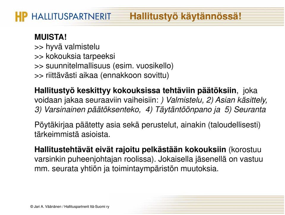 päätöksenteko, 4) Täytäntöönpano ja 5) Seuranta Pöytäkirjaa päätetty asia sekä perustelut, ainakin (taloudellisesti) tärkeimmistä asioista.