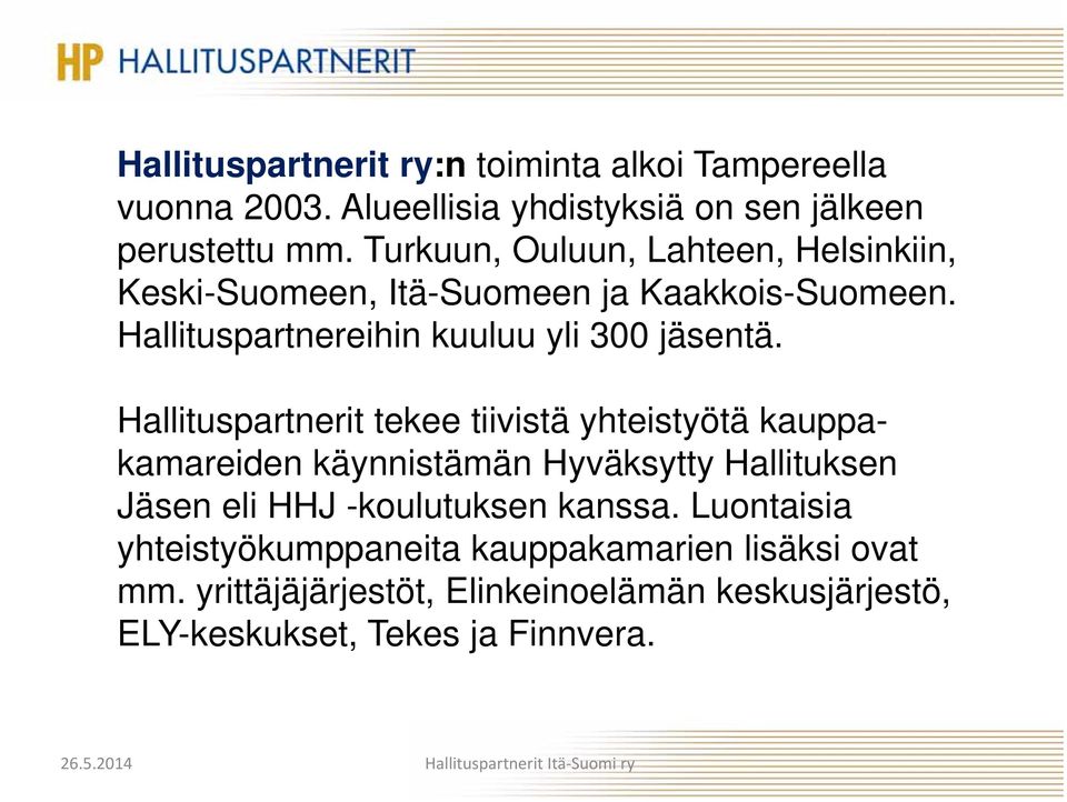 Hallituspartnerit tekee tiivistä yhteistyötä kauppakamareiden käynnistämän Hyväksytty Hallituksen Jäsen eli HHJ -koulutuksen kanssa.