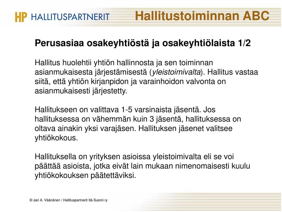 Hallitukseen on valittava 1-5 varsinaista jäsentä. Jos hallituksessa on vähemmän kuin 3 jäsentä, hallituksessa on oltava ainakin yksi varajäsen.