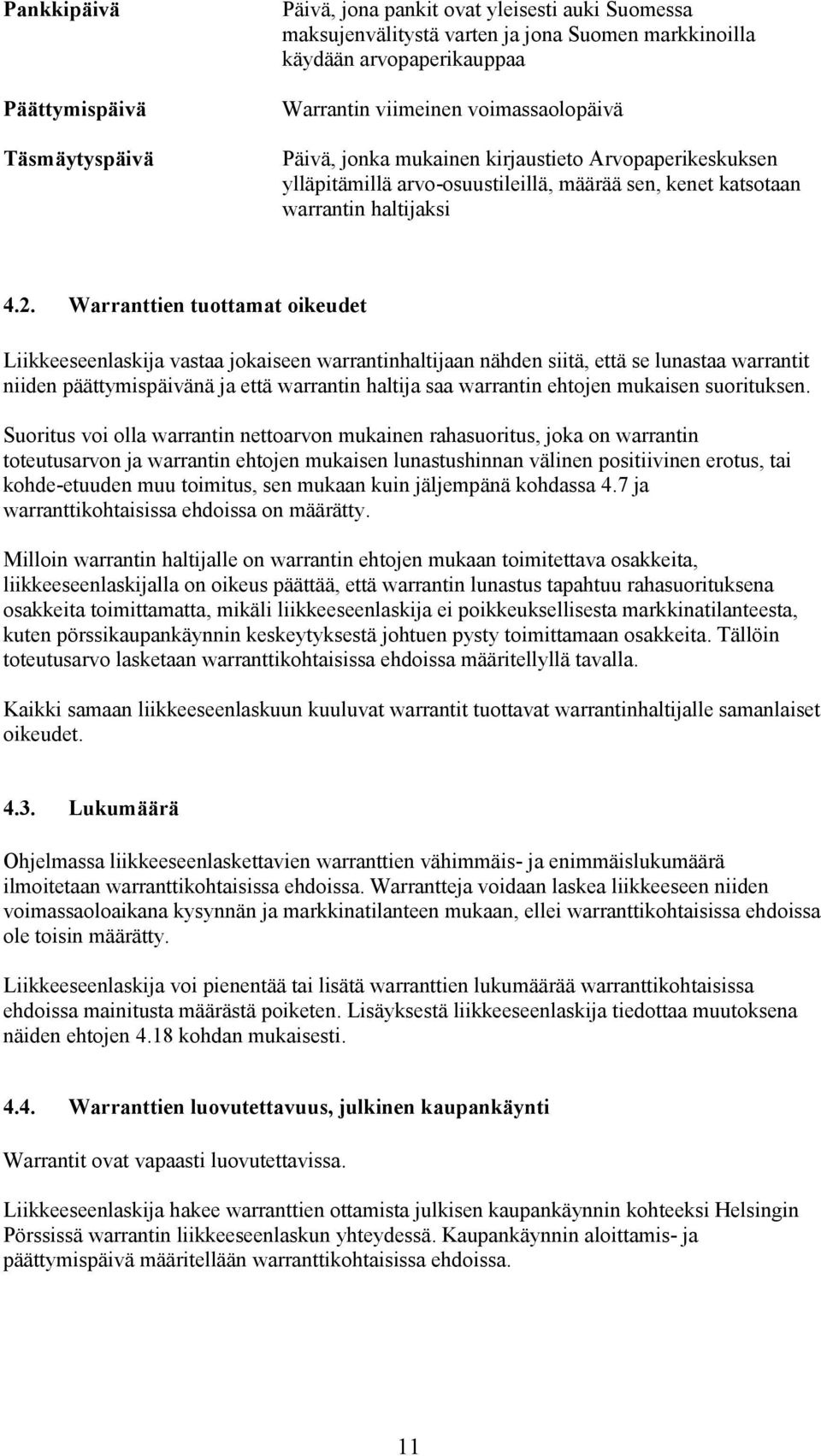 Warranttien tuottamat oikeudet Liikkeeseenlaskija vastaa jokaiseen warrantinhaltijaan nähden siitä, että se lunastaa warrantit niiden päättymispäivänä ja että warrantin haltija saa warrantin ehtojen