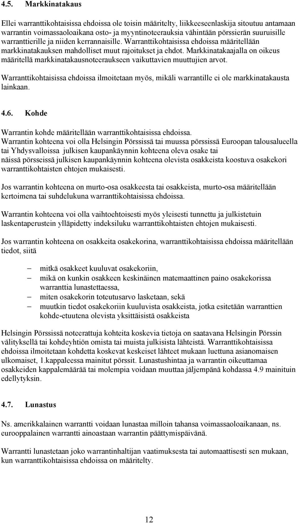 Markkinatakaajalla on oikeus määritellä markkinatakausnoteeraukseen vaikuttavien muuttujien arvot. Warranttikohtaisissa ehdoissa ilmoitetaan myös, mikäli warrantille ei ole markkinatakausta lainkaan.