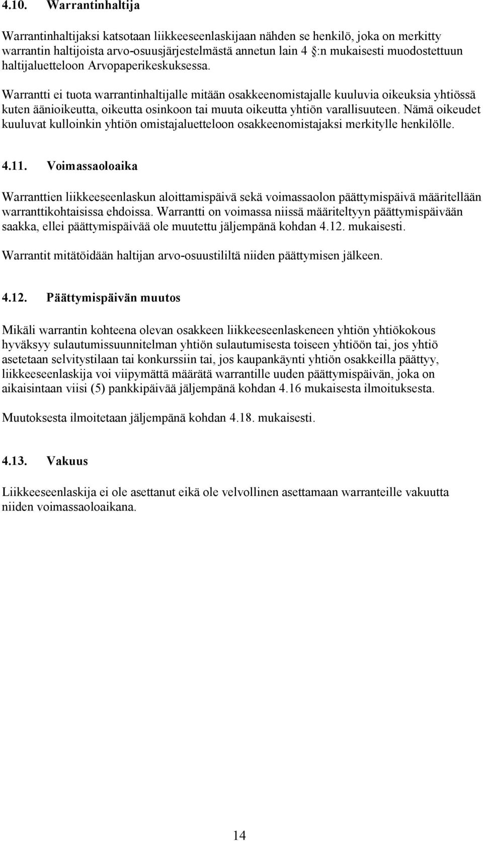 Warrantti ei tuota warrantinhaltijalle mitään osakkeenomistajalle kuuluvia oikeuksia yhtiössä kuten äänioikeutta, oikeutta osinkoon tai muuta oikeutta yhtiön varallisuuteen.