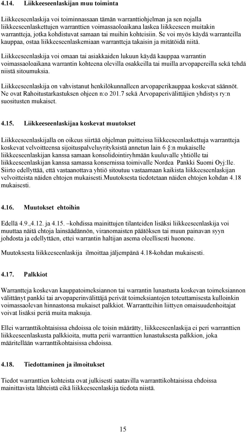 Liikkeeseenlaskija voi omaan tai asiakkaiden lukuun käydä kauppaa warrantin voimassaoloaikana warrantin kohteena olevilla osakkeilla tai muilla arvopapereilla sekä tehdä niistä sitoumuksia.
