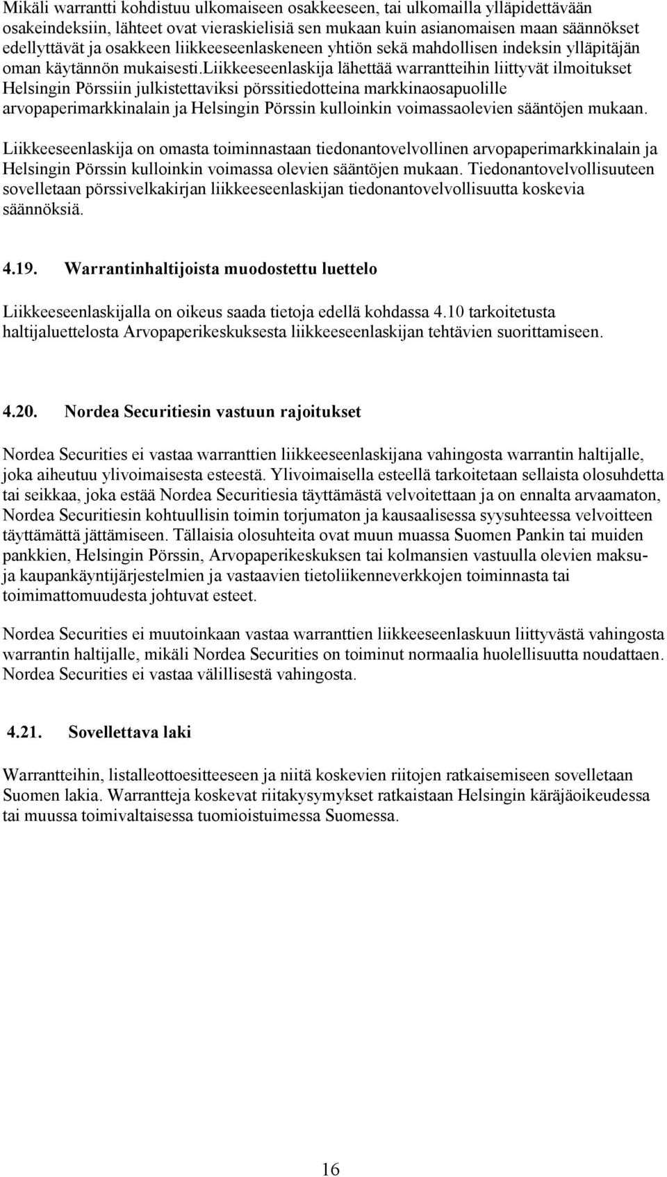 liikkeeseenlaskija lähettää warrantteihin liittyvät ilmoitukset Helsingin Pörssiin julkistettaviksi pörssitiedotteina markkinaosapuolille arvopaperimarkkinalain ja Helsingin Pörssin kulloinkin