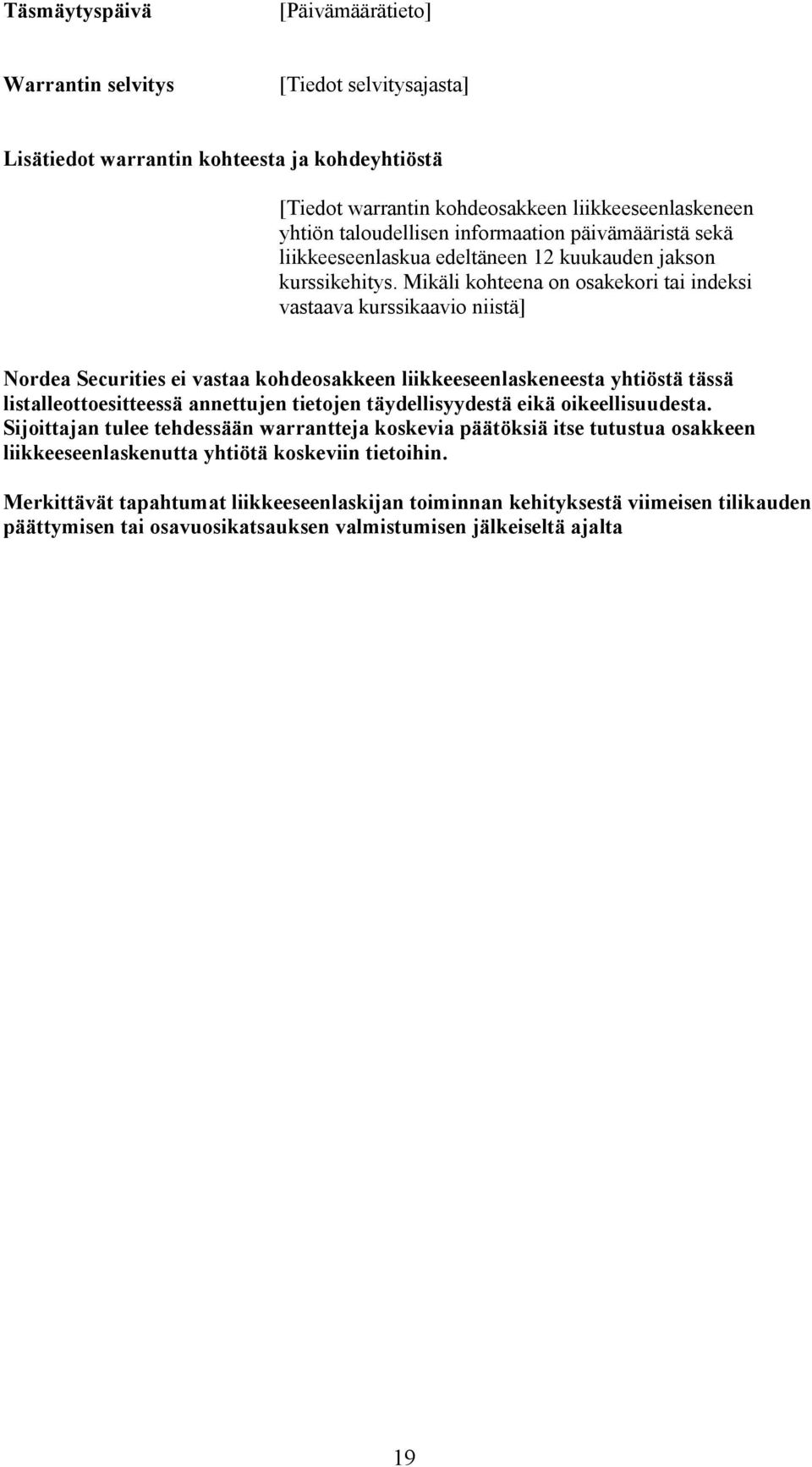 Mikäli kohteena on osakekori tai indeksi vastaava kurssikaavio niistä] Nordea Securities ei vastaa kohdeosakkeen liikkeeseenlaskeneesta yhtiöstä tässä listalleottoesitteessä annettujen tietojen