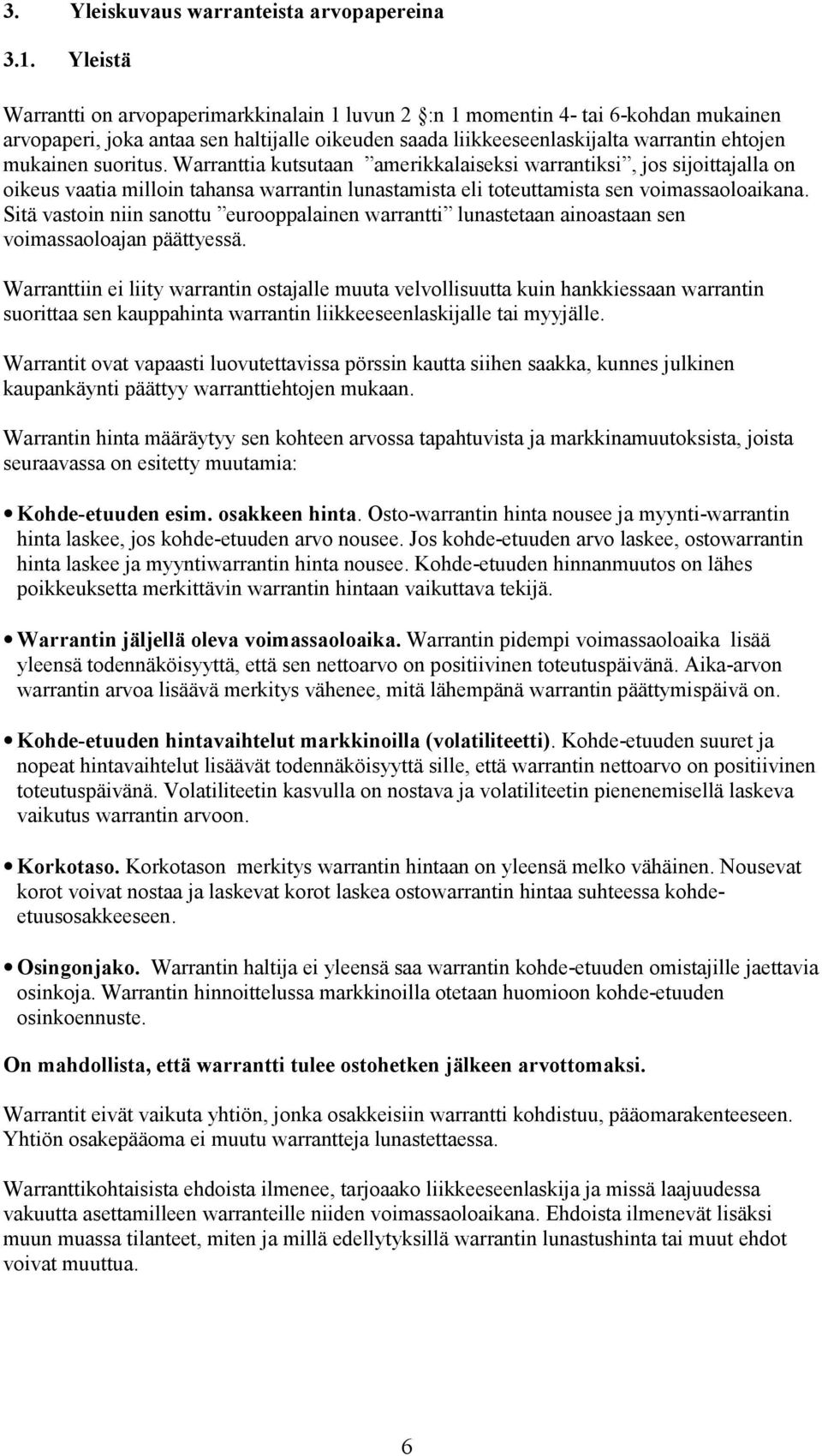 suoritus. Warranttia kutsutaan amerikkalaiseksi warrantiksi, jos sijoittajalla on oikeus vaatia milloin tahansa warrantin lunastamista eli toteuttamista sen voimassaoloaikana.