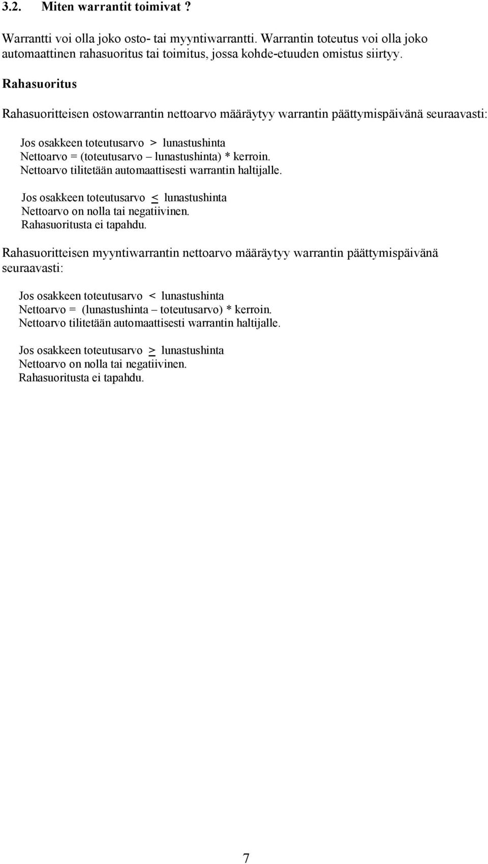 Nettoarvo tilitetään automaattisesti warrantin haltijalle. Jos osakkeen toteutusarvo < lunastushinta Nettoarvo on nolla tai negatiivinen. Rahasuoritusta ei tapahdu.