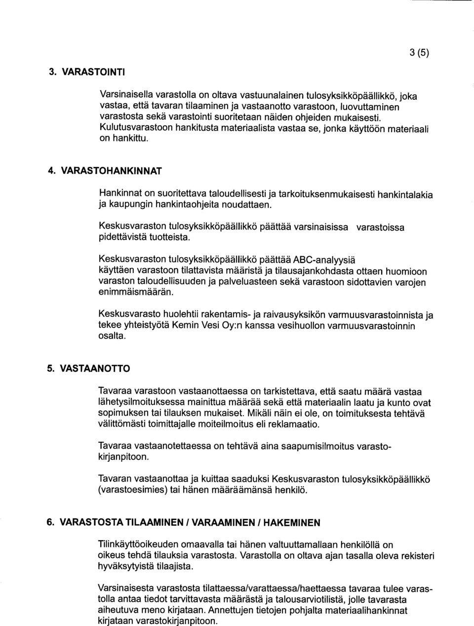 suoritetaan näiden ohjeiden mukaisesti. Kulutusvarastoon hankitusta materiaalista vastaa se, jonka käyttöön materiaali on hankittu. 4.