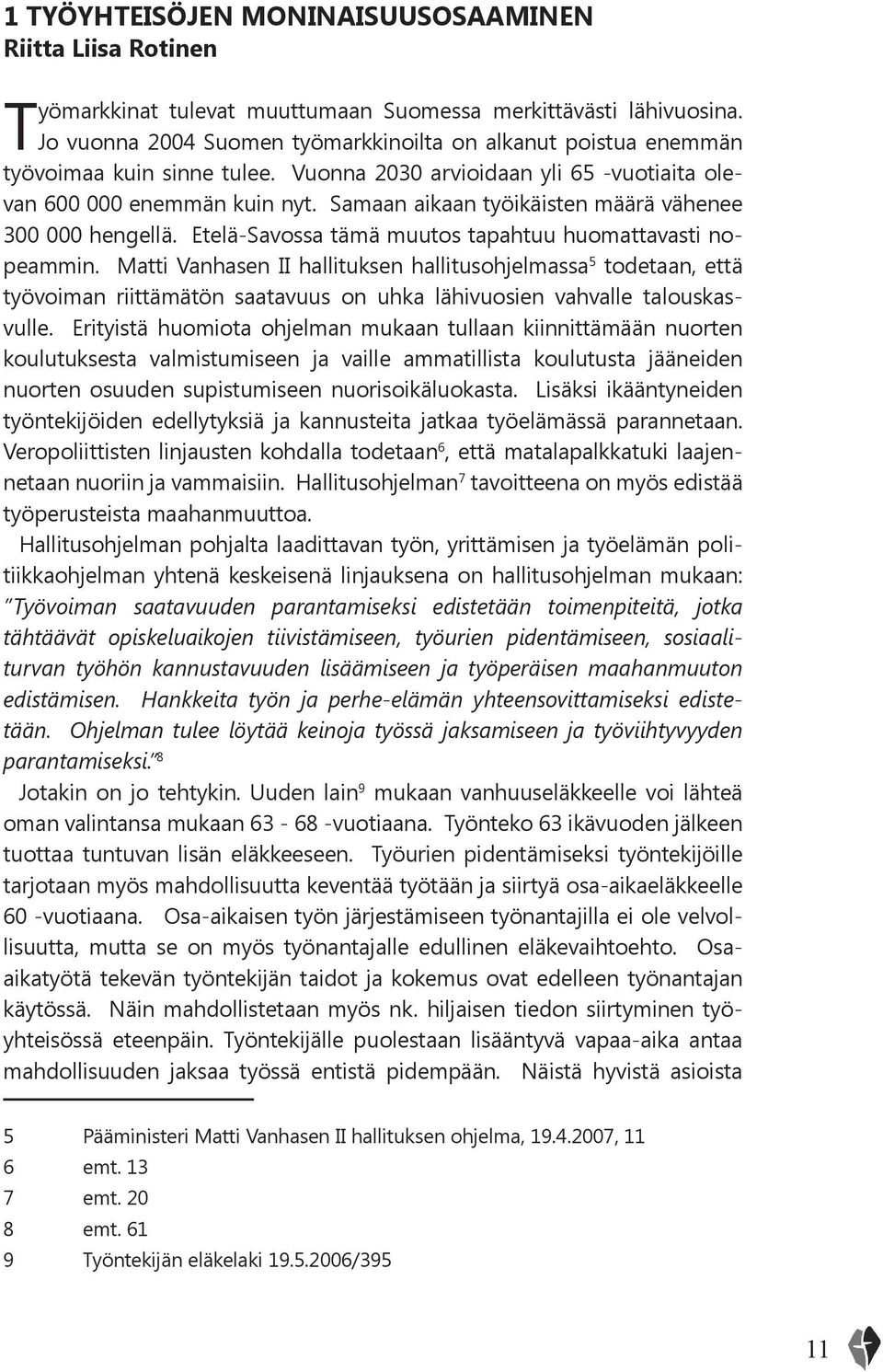 Samaan aikaan työikäisten määrä vähenee 300 000 hengellä. Etelä-Savossa tämä muutos tapahtuu huomattavasti nopeammin.