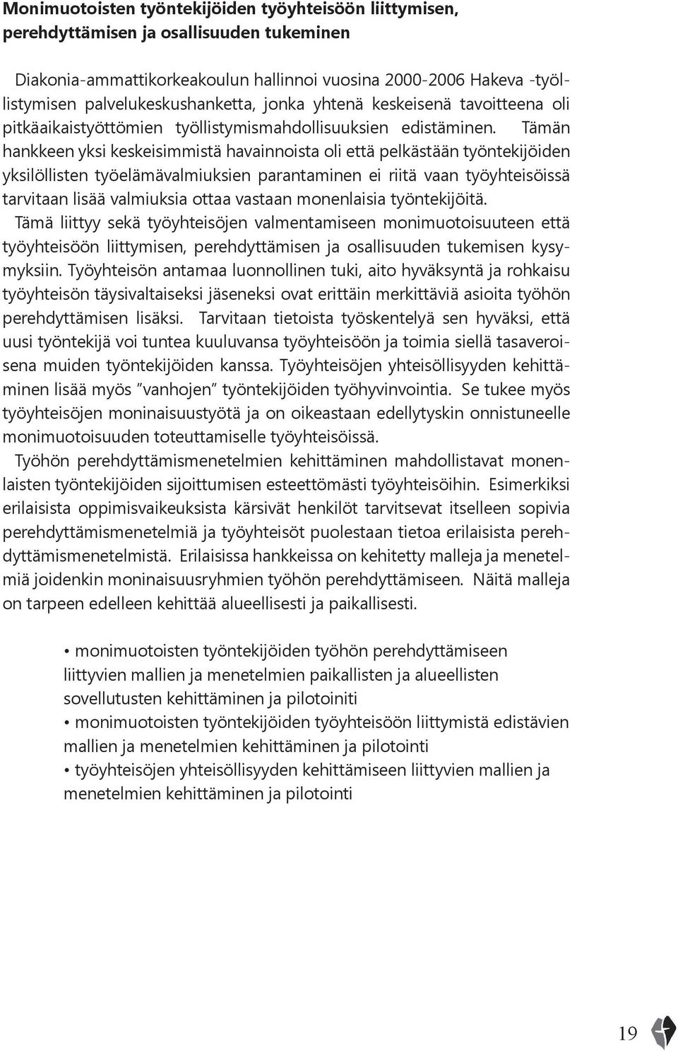 Tämän hankkeen yksi keskeisimmistä havainnoista oli että pelkästään työntekijöiden yksilöllisten työelämävalmiuksien parantaminen ei riitä vaan työyhteisöissä tarvitaan lisää valmiuksia ottaa vastaan