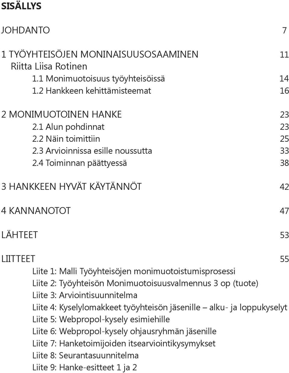 4 Toiminnan päättyessä 38 3 HANKKEEN HYVÄT KÄYTÄNNÖT 42 4 KANNANOTOT 47 LÄHTEET 53 LIITTEET 55 Liite 1: Malli Työyhteisöjen monimuotoistumisprosessi Liite 2: Työyhteisön