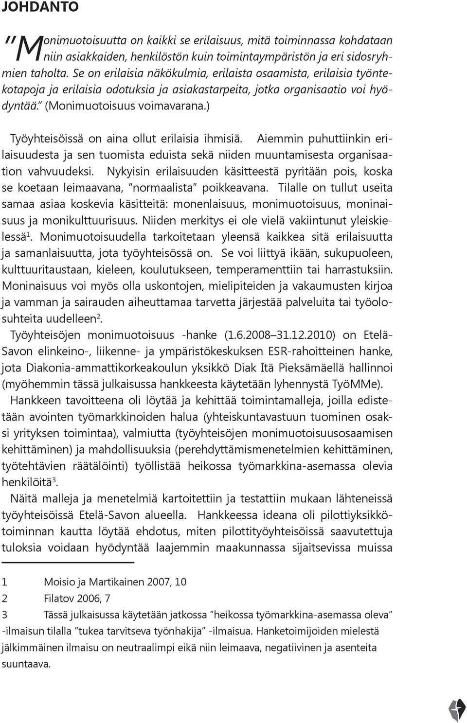 ) Työyhteisöissä on aina ollut erilaisia ihmisiä. Aiemmin puhuttiinkin erilaisuudesta ja sen tuomista eduista sekä niiden muuntamisesta organisaation vahvuudeksi.