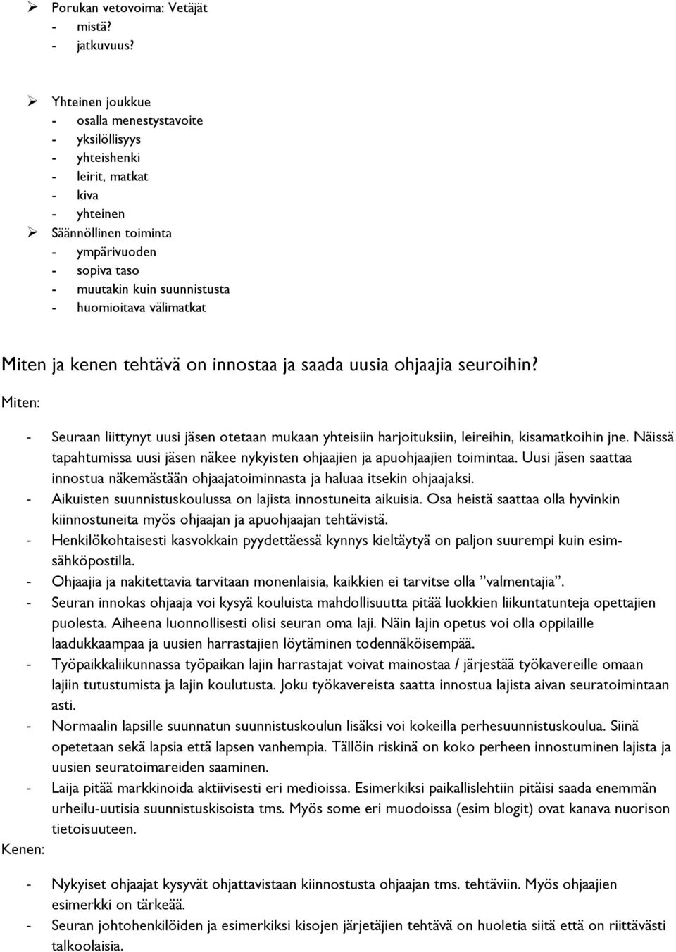 huomioitava välimatkat Miten ja kenen tehtävä on innostaa ja saada uusia ohjaajia seuroihin? Miten: - Seuraan liittynyt uusi jäsen otetaan mukaan yhteisiin harjoituksiin, leireihin, kisamatkoihin jne.