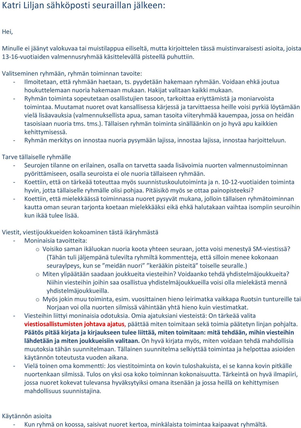 Voidaan ehkä joutua houkuttelemaan nuoria hakemaan mukaan. Hakijat valitaan kaikki mukaan. - Ryhmän toiminta sopeutetaan osallistujien tasoon, tarkoittaa eriyttämistä ja moniarvoista toimintaa.