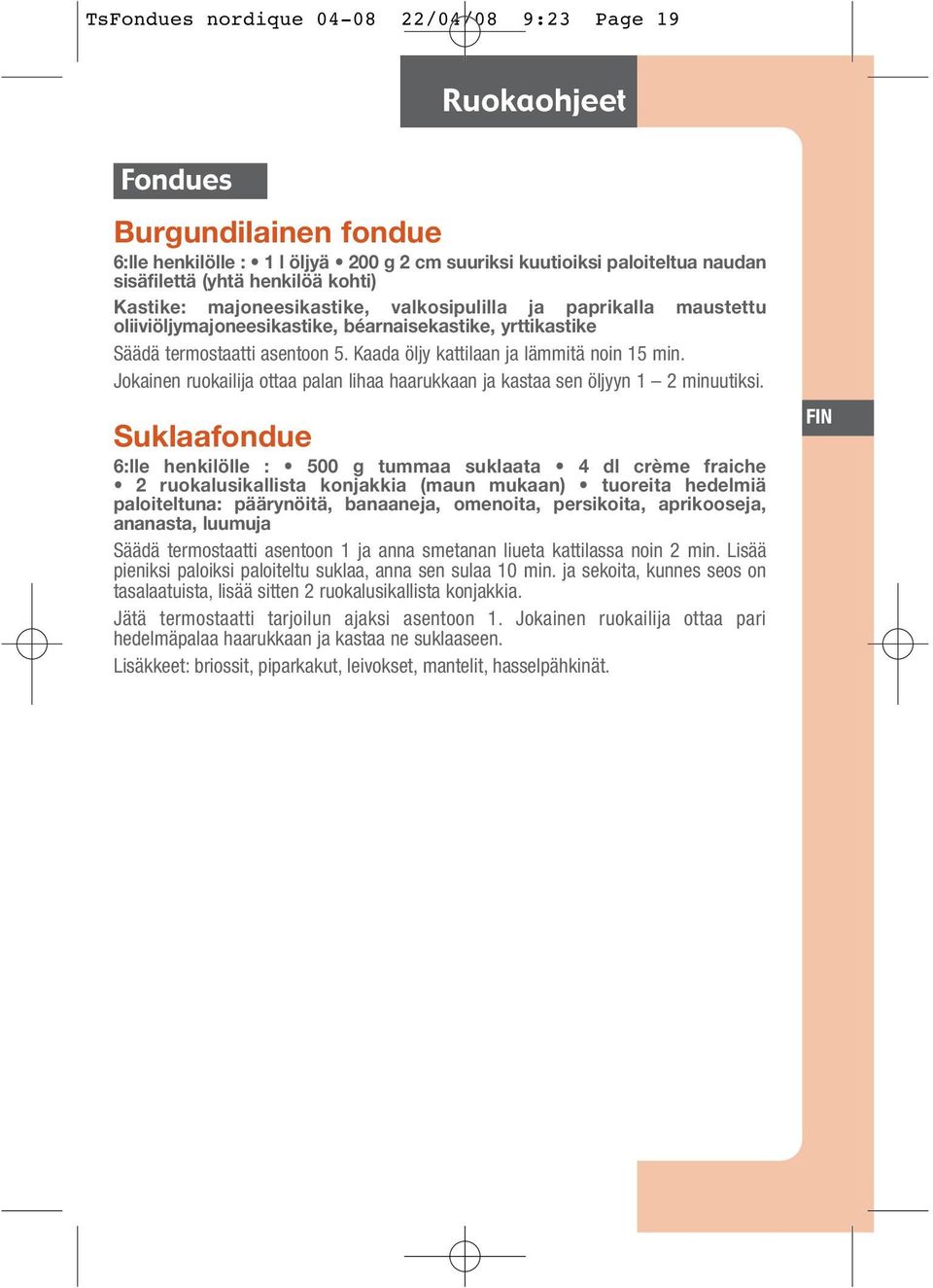 Kaada öljy kattilaan ja lämmitä noin 15 min. Jokainen ruokailija ottaa palan lihaa haarukkaan ja kastaa sen öljyyn 1 2 minuutiksi.