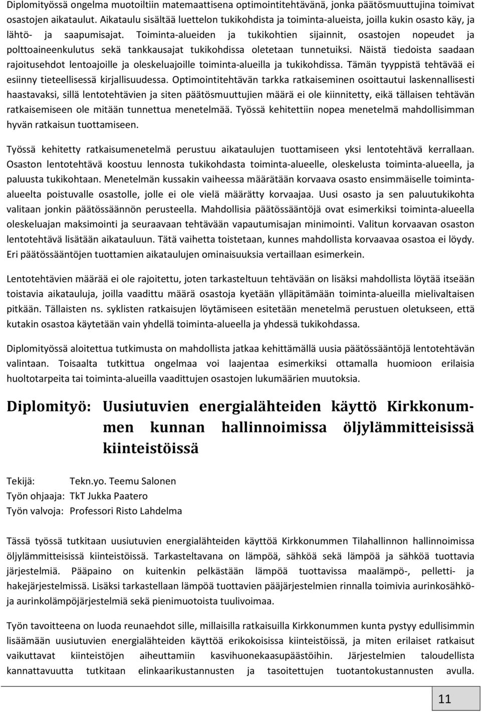 Toiminta-alueiden ja tukikohtien sijainnit, osastojen nopeudet ja polttoaineenkulutus sekä tankkausajat tukikohdissa oletetaan tunnetuiksi.