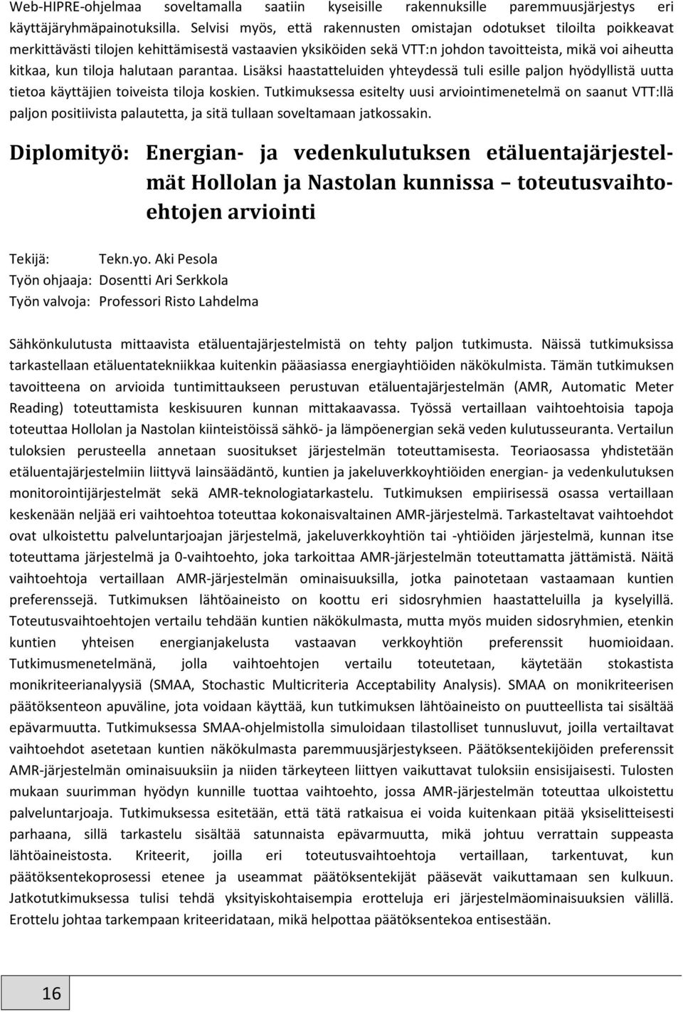 halutaan parantaa. Lisäksi haastatteluiden yhteydessä tuli esille paljon hyödyllistä uutta tietoa käyttäjien toiveista tiloja koskien.