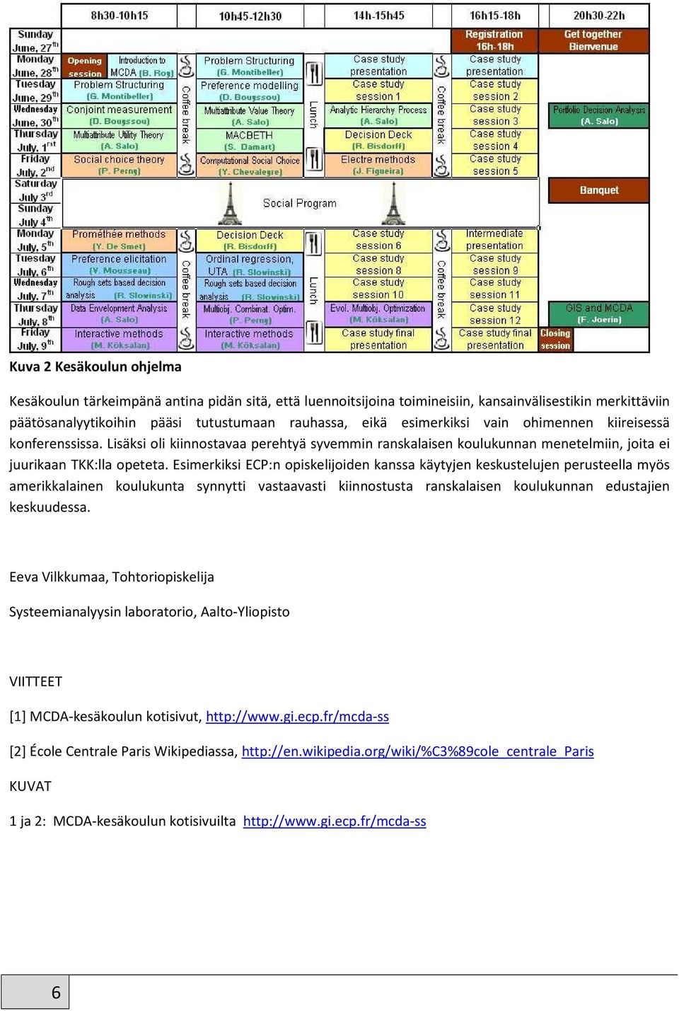 Esimerkiksi ECP:n opiskelijoiden kanssa käytyjen keskustelujen perusteella myös amerikkalainen koulukunta synnytti vastaavasti kiinnostusta ranskalaisen koulukunnan edustajien keskuudessa.