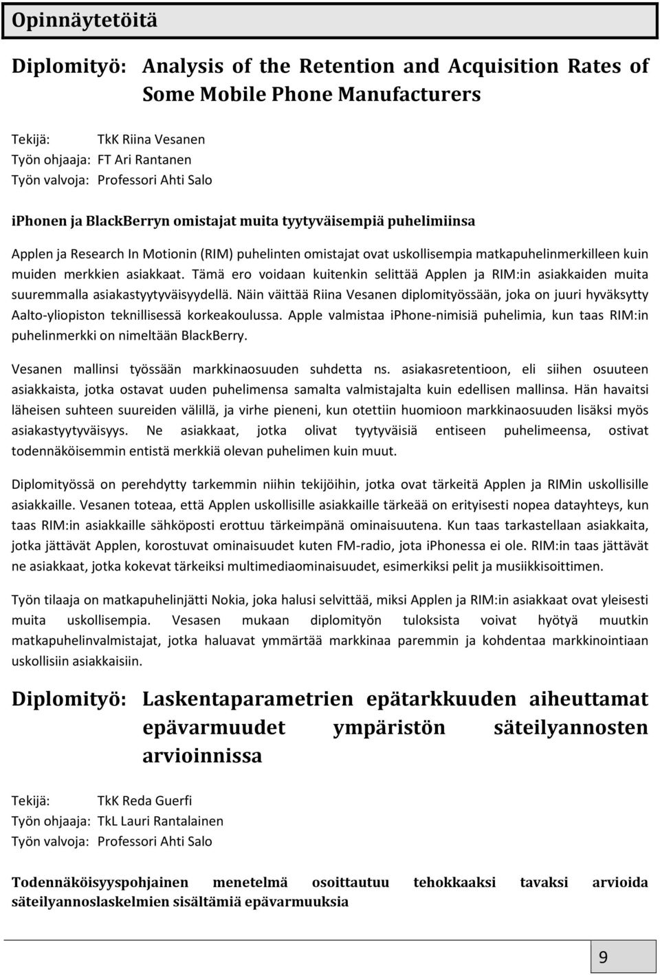 asiakkaat. Tämä ero voidaan kuitenkin selittää Applen ja RIM:in asiakkaiden muita suuremmalla asiakastyytyväisyydellä.